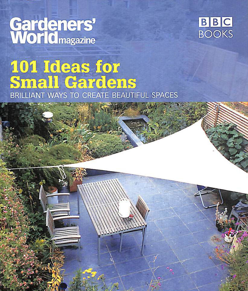 Gardeners' World: 101 Ideas for Small Gardens