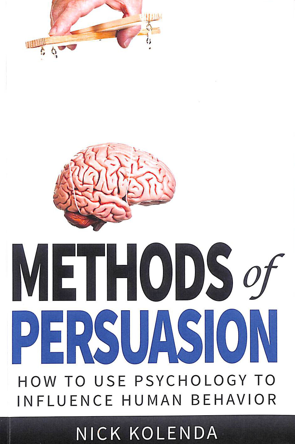 Methods of Persuasion: How to Use Psychology to Influence Human Behavior