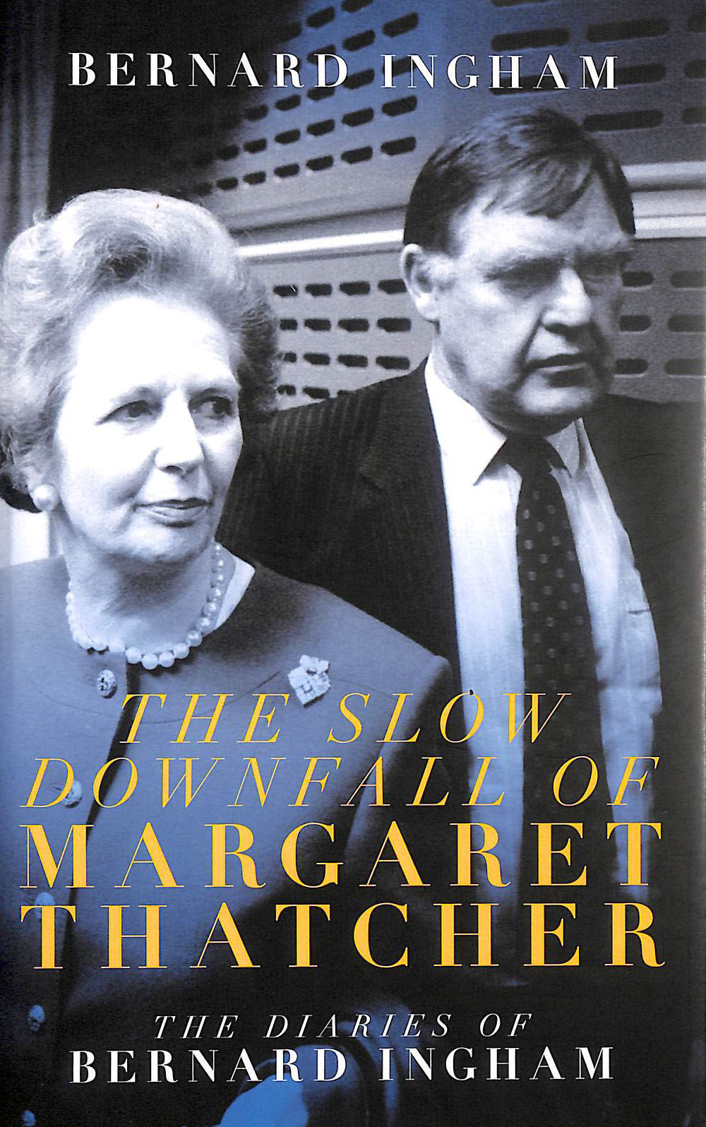 The Slow Downfall of Margaret Thatcher: The Diaries of Bernard Ingham