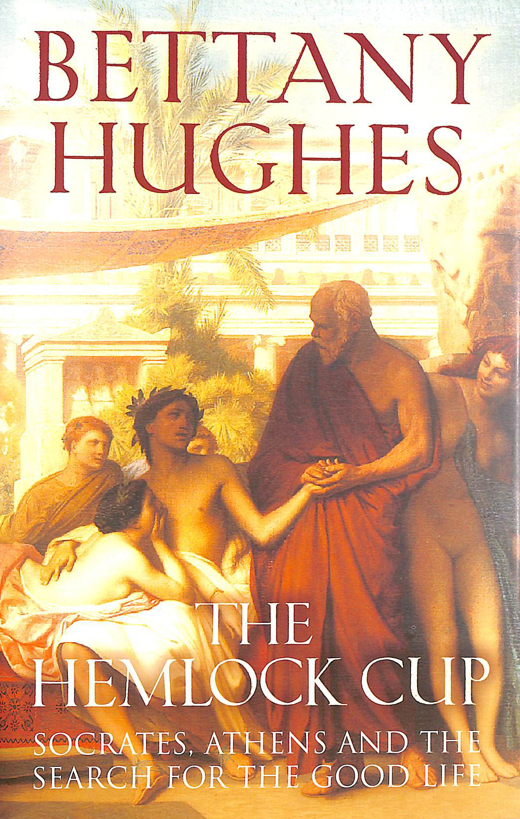 The Hemlock Cup: Socrates, Athens and the Search for the Good Life