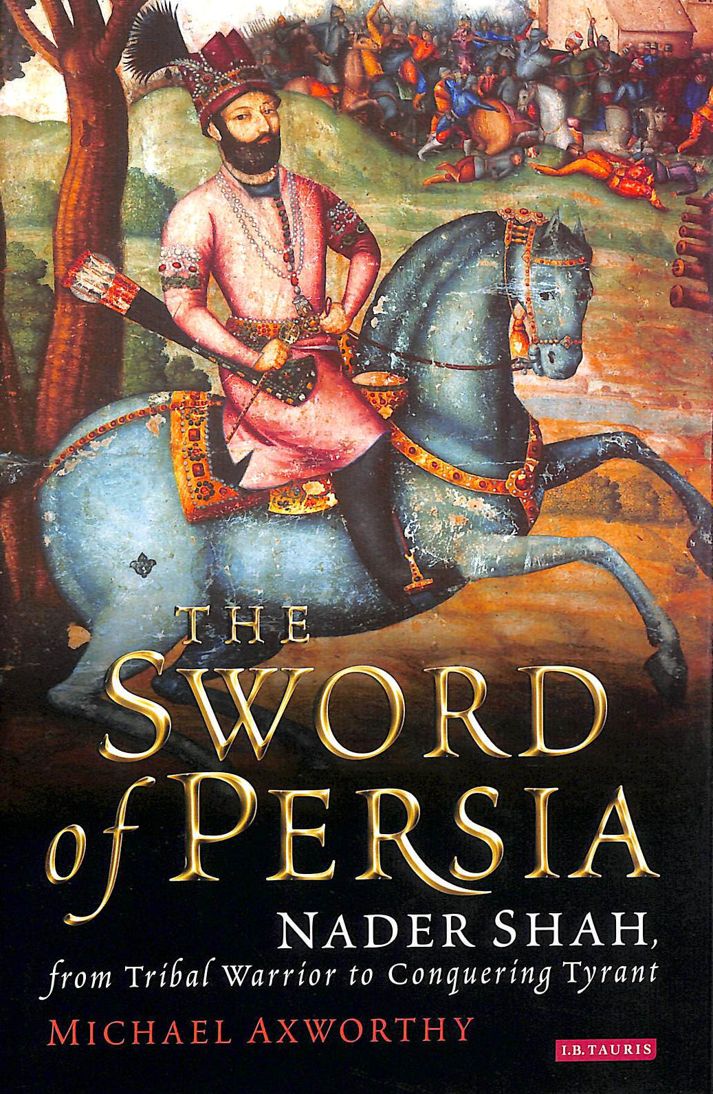 Sword of Persia: Nader Shah, from Tribal Warrior to Conquering Tyrant