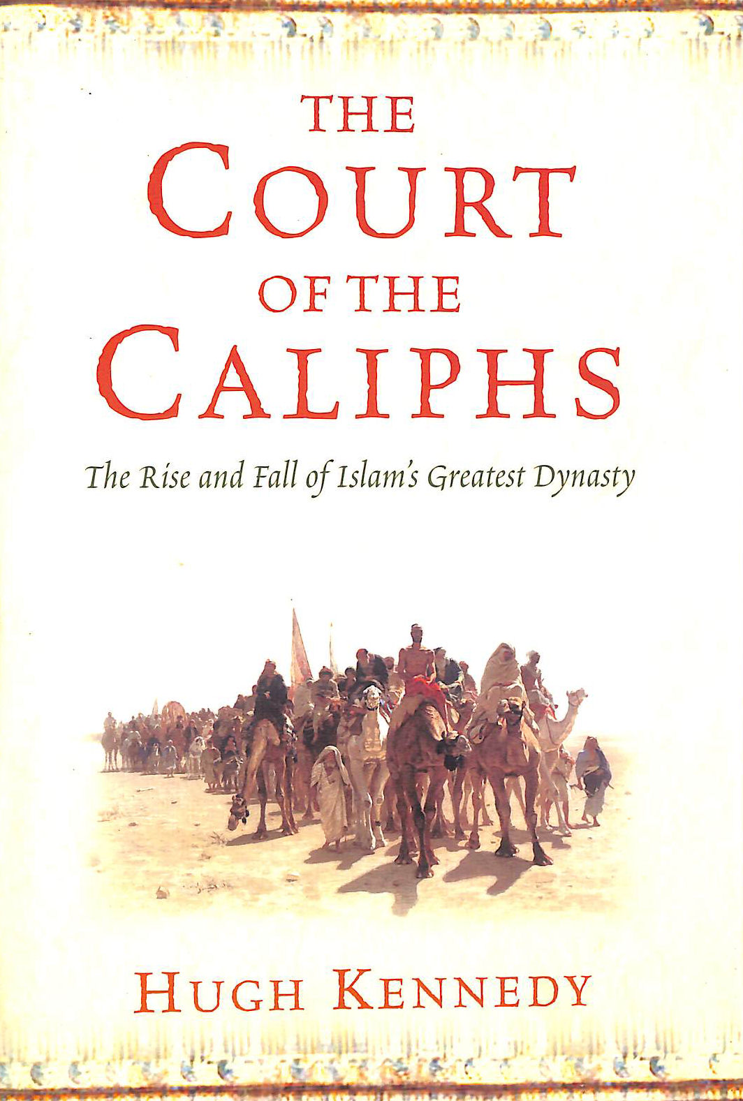 The Court of the Caliphs: The Rise and Fall of Islam's Greatest Dynasty