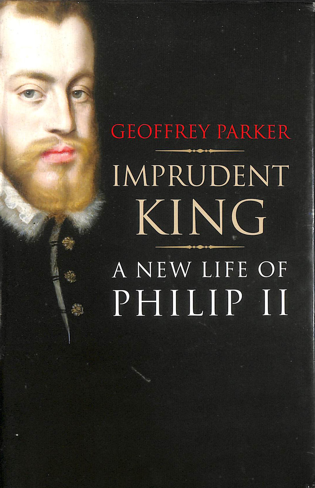 Imprudent King: A New Life of Philip II