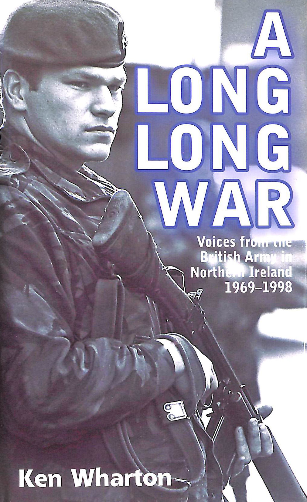 A Long Long War: Voices from the British Army in Northern Ireland 1969-98