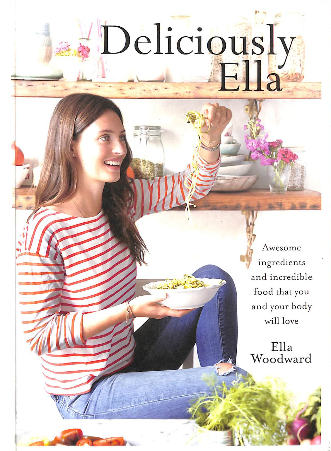 Deliciously Ella: Awesome ingredients, incredible food that you will love