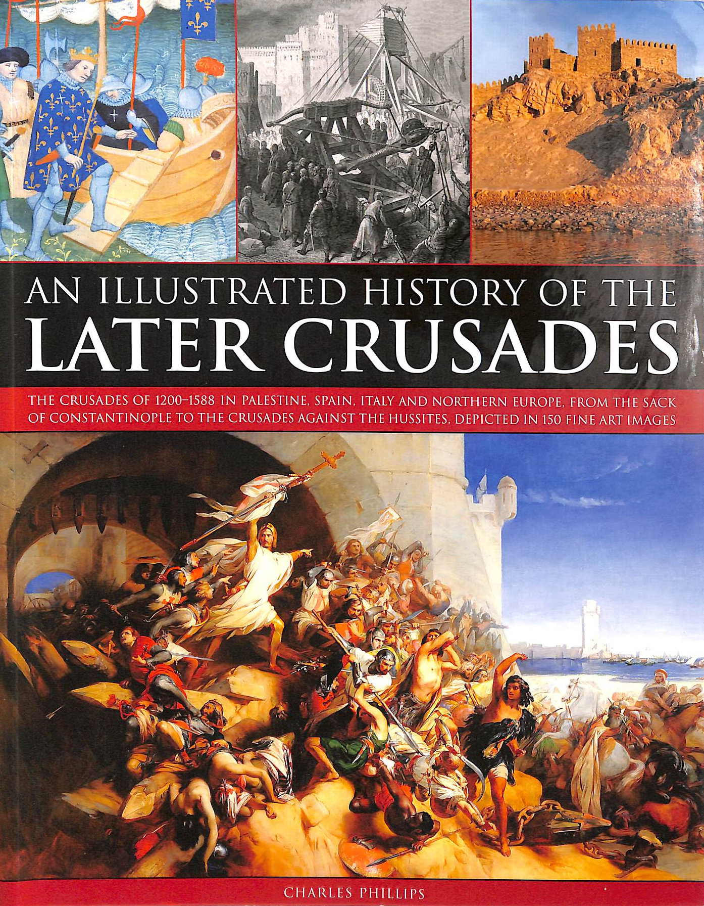 Illustrated History of Later Crusades 1200-1588 Palestine, Spain, Italy