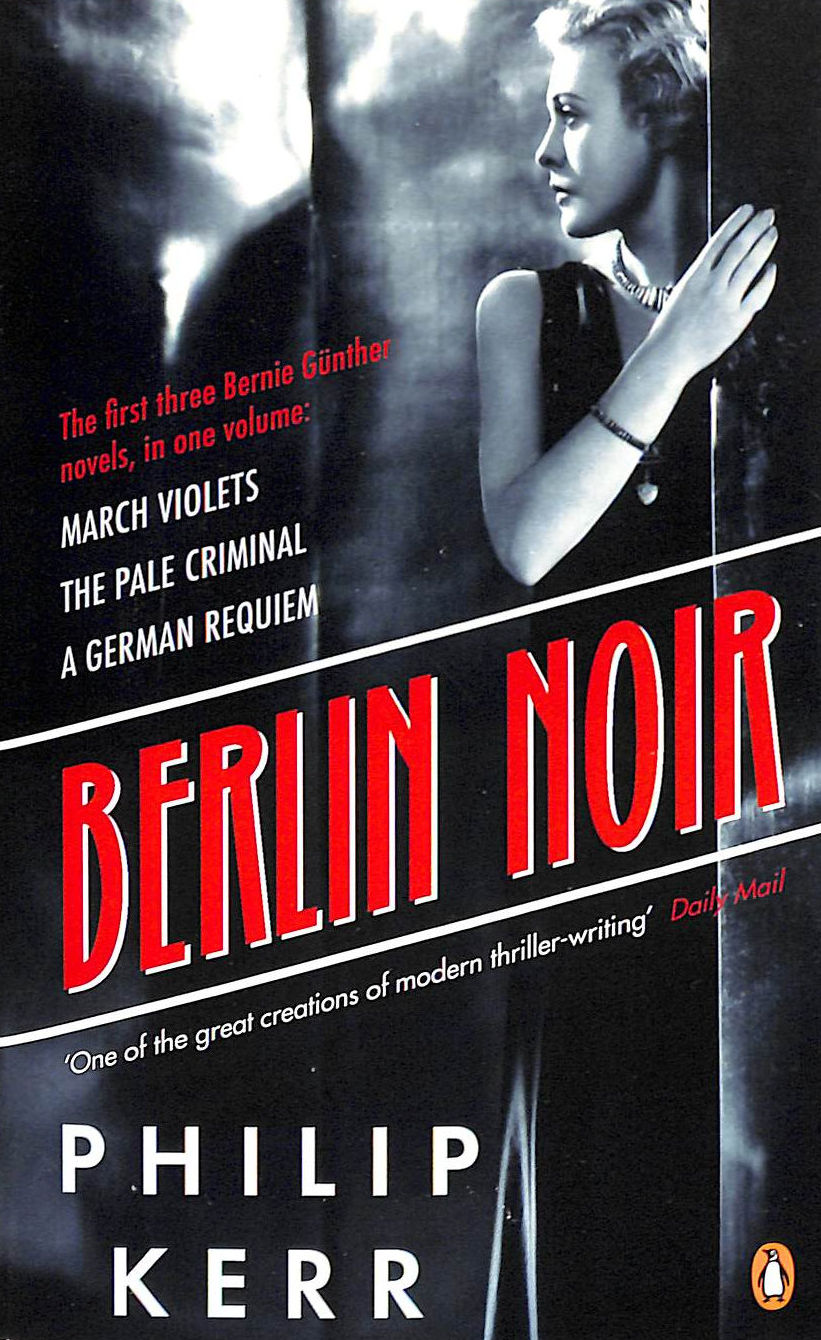 Berlin Noir: March Violets, The Pale Criminal, German Requiem Bernie Gunther