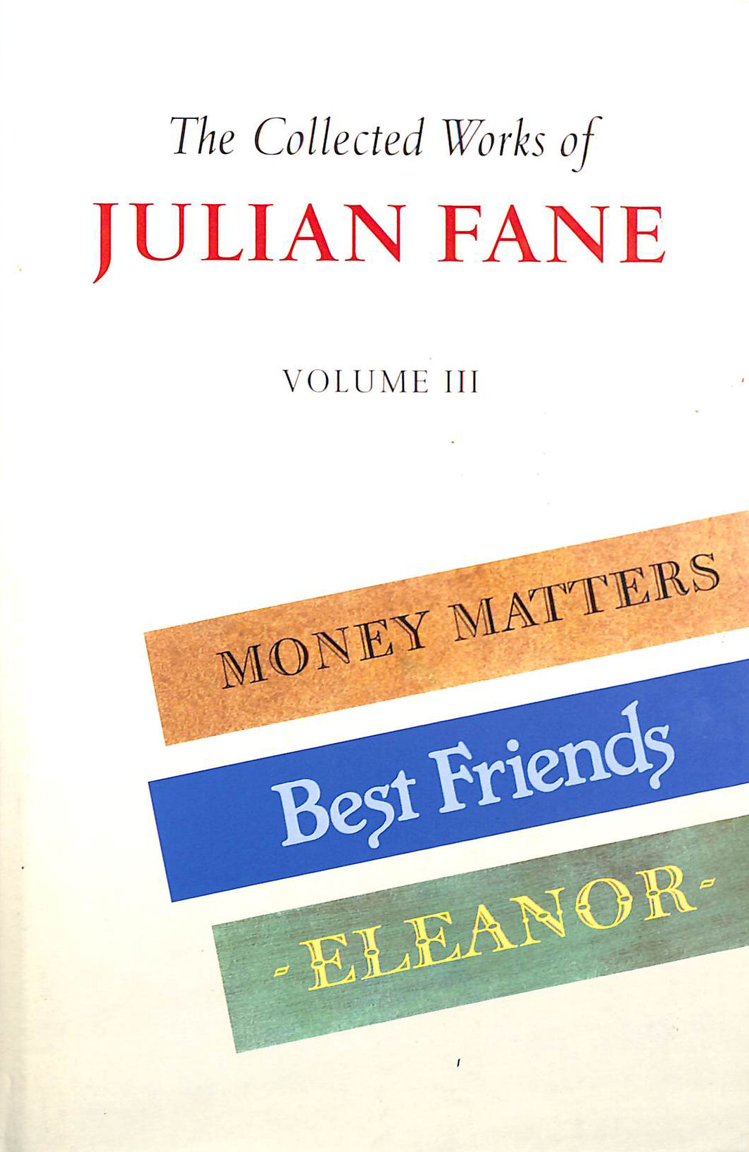 Collected Works of Julian Fane: v. 3 Money Matters, Best Friends, Eleanor