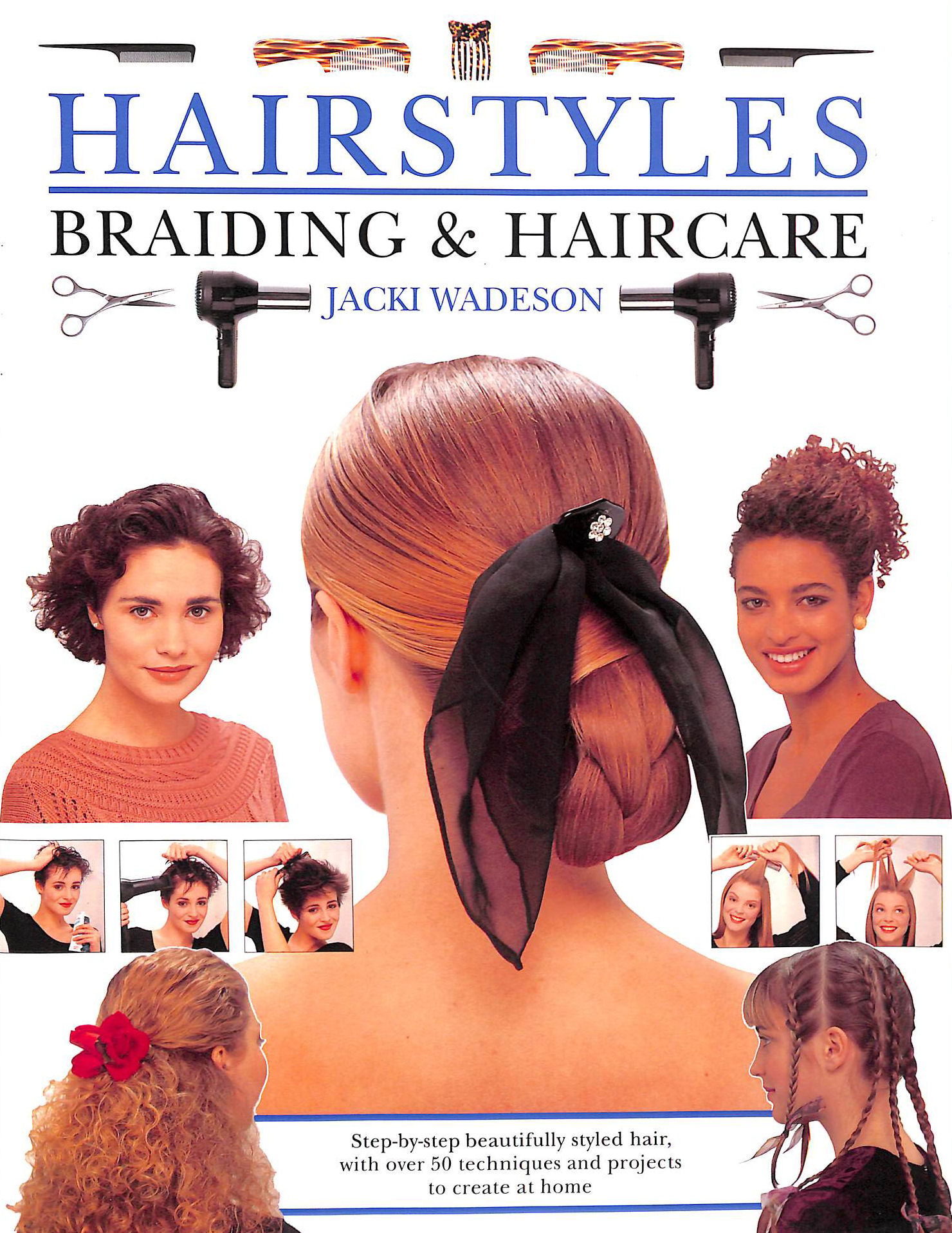 Hairstyles, Braiding, Haircare: Step-by-step Over 50 Techniques & Projects