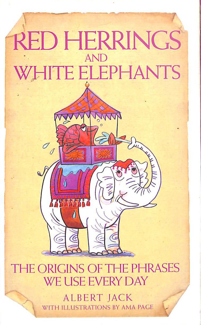 Red Herrings And White Elephants The Origins of the Phrases We Use Every Day