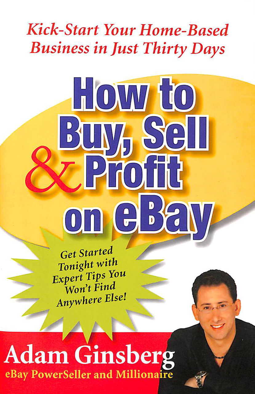 How to Buy, Sell, and Profit on Ebay: Kick-Start Your Business in 30 Days