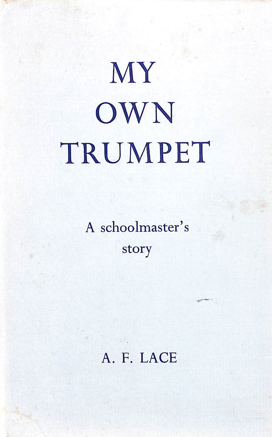 My Own Trumpet: A Schoolmaster's Story