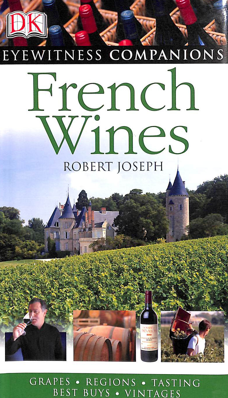 French Wine: Grapes, Regions, Tasting, Best Buys, Vintages (Eyewitness)