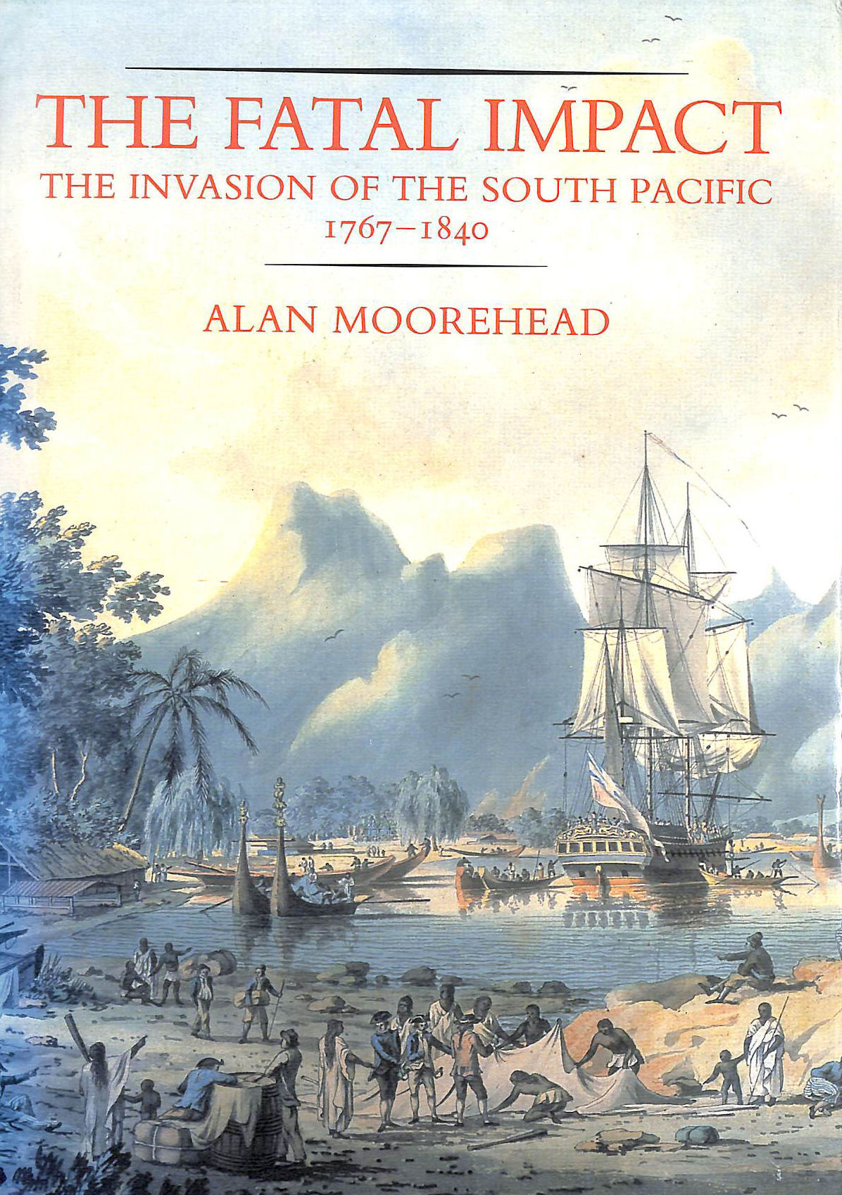 The Fatal Impact: The Invasion of the South Pacific, 1767-1840