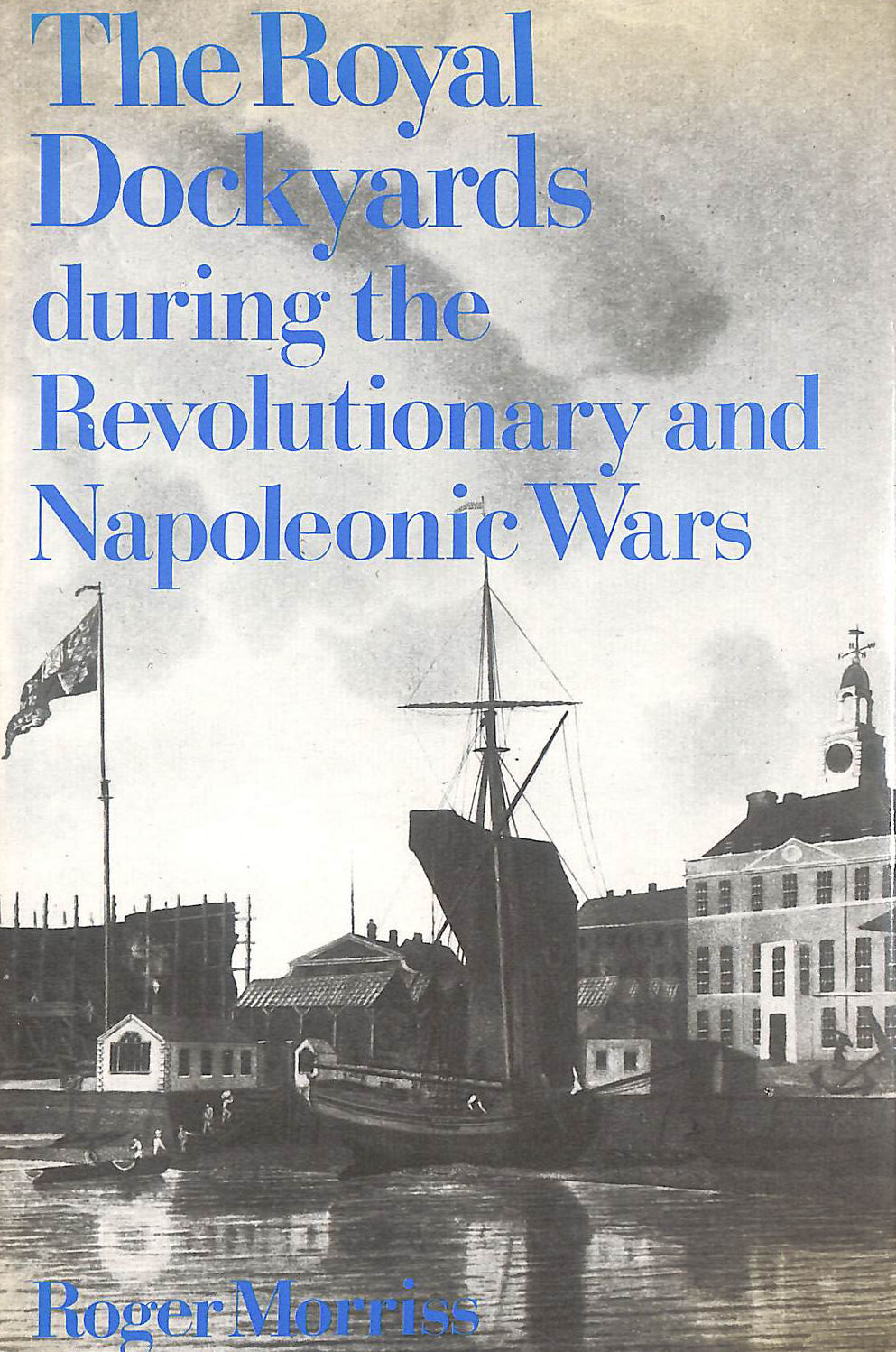 Royal Dockyards During the Revolutionary and Napoleonic Wars