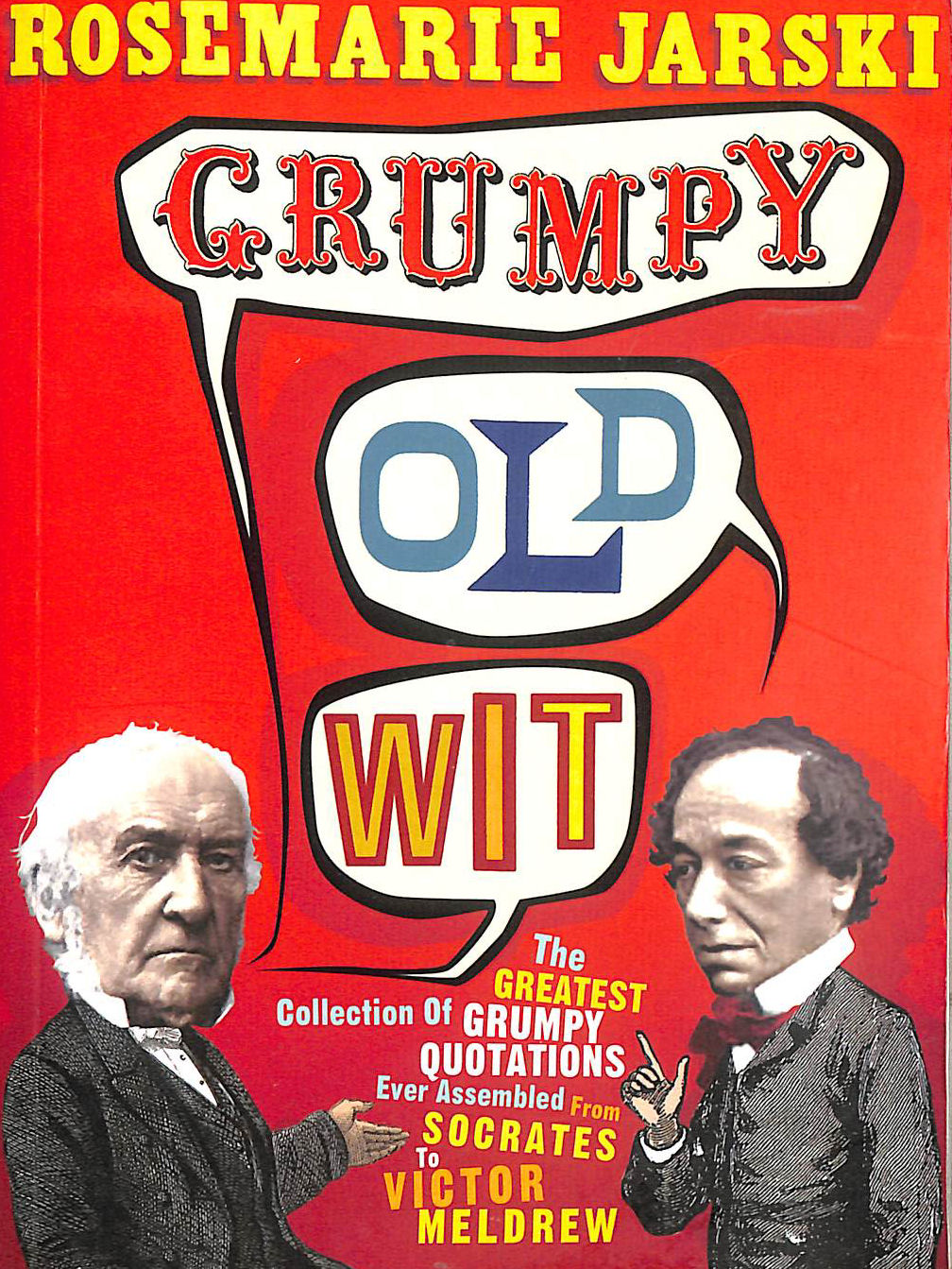 Grumpy Old Wit: The greatest collection of grumpy wit ever assembled from Socrates to Meldrew