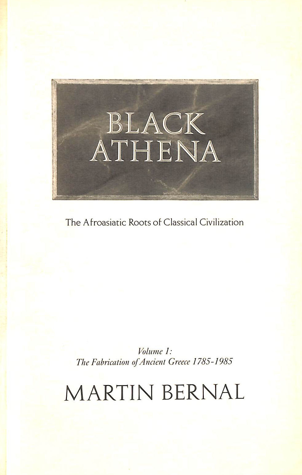 Black Athena: The Afro-Asian Roots of Classical Civilization, Vol. 1: The Fabrication of Ancient Greece 1785-1985