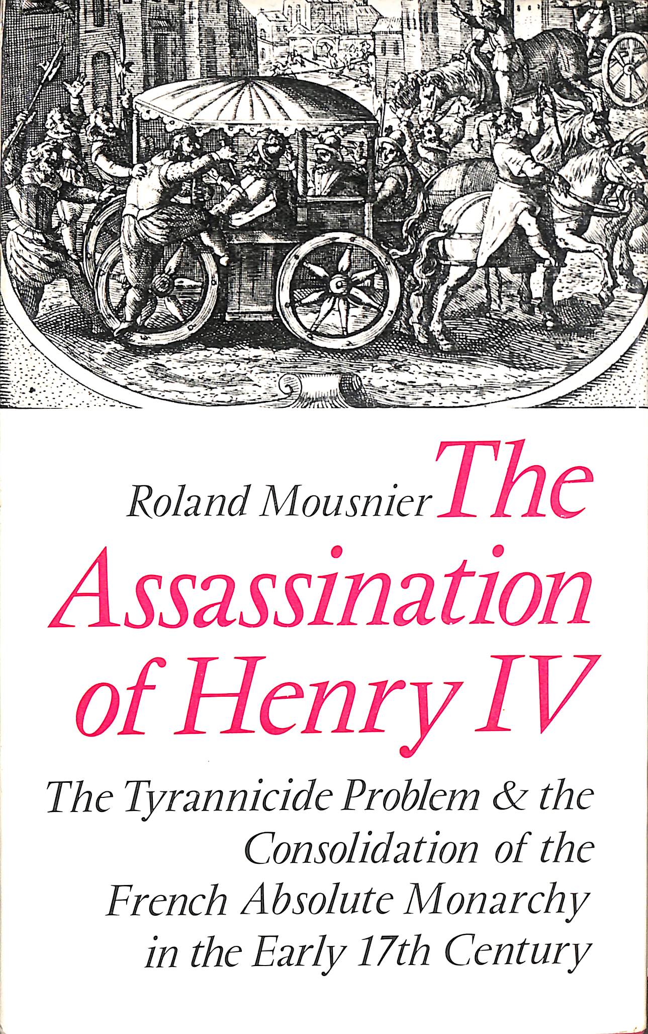 Assassination of Henry IV: The Tyrannicide Problem and the Consolidation of the French Absolute Monarchy in the Early Seventeenth Century