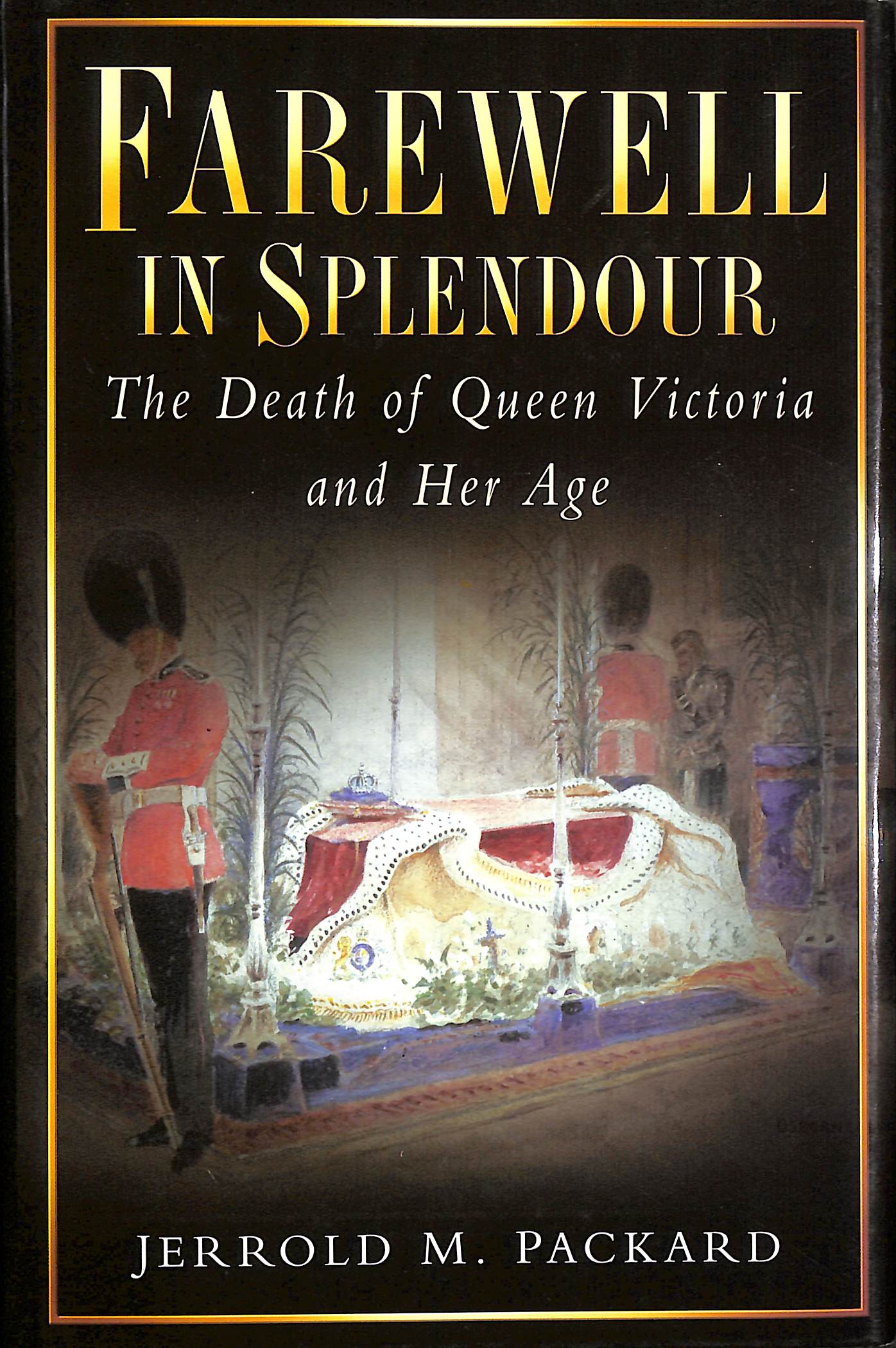Farewell in Splendour: The Passing of Queen Victoria and Her Age