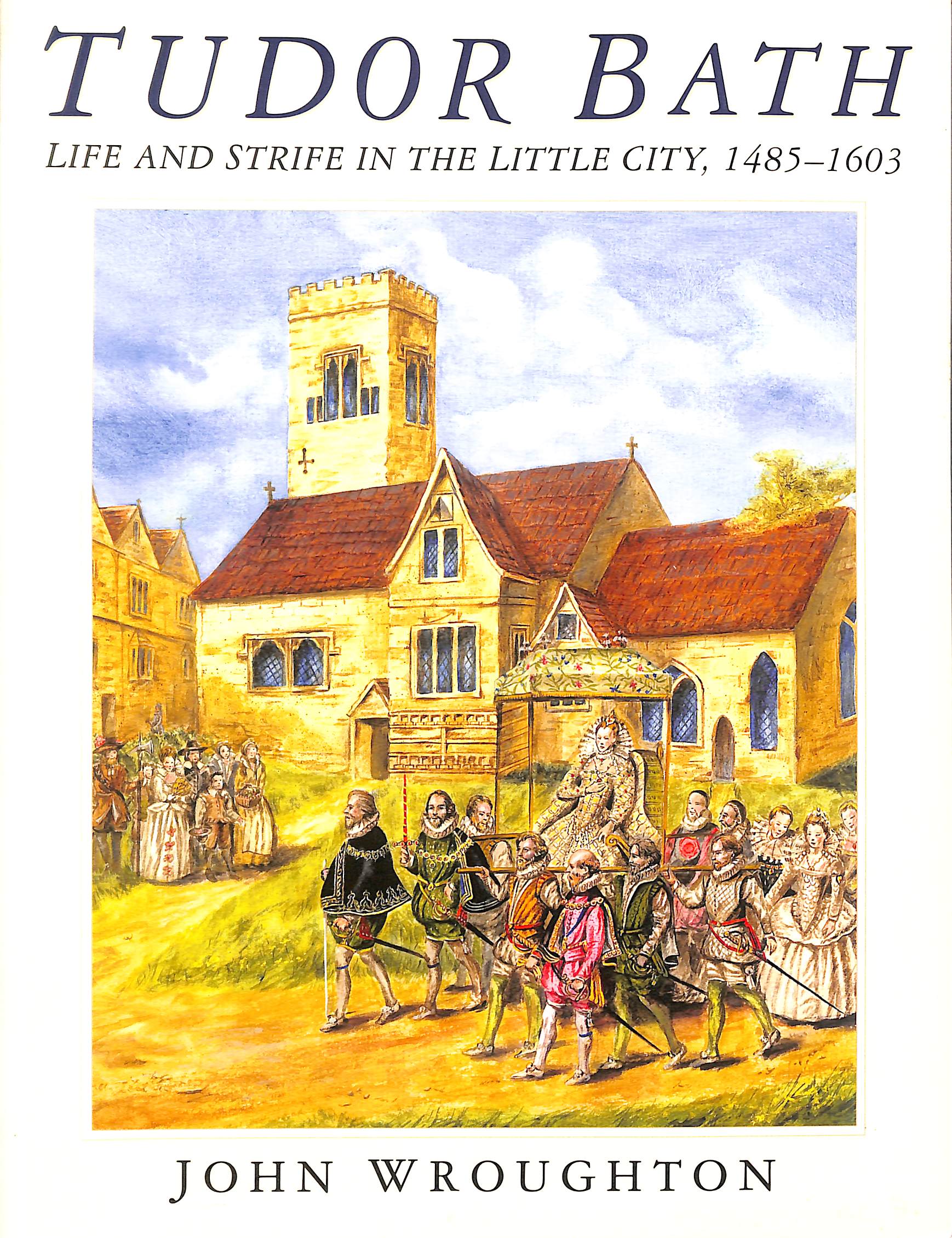 Tudor Bath: Life and Strife in the Little City, 1485-1603