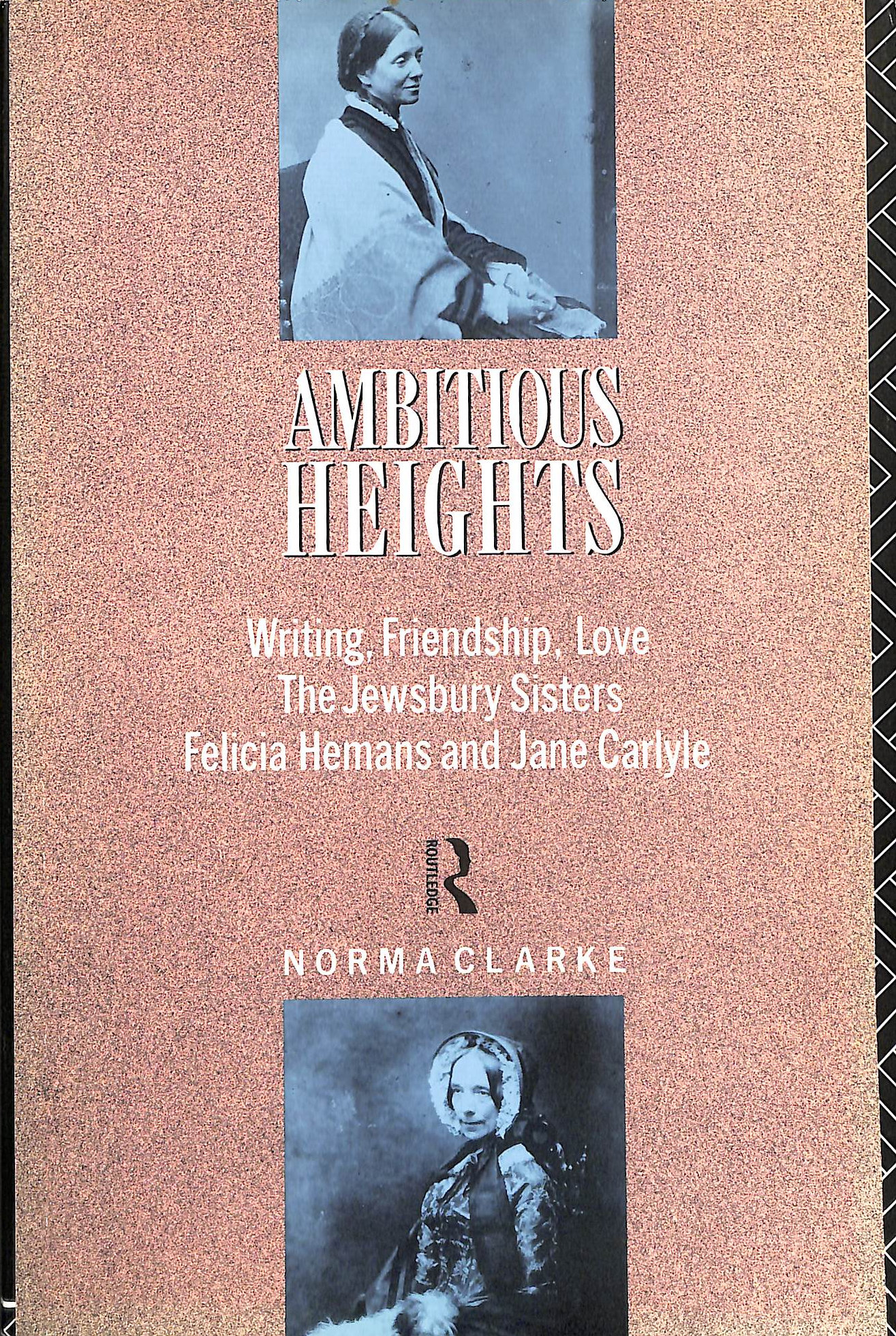Ambitious Heights: Writing, Friendship, Love : The Jewsbury Sisters, Felicia Hemans, and Jane Carlyle