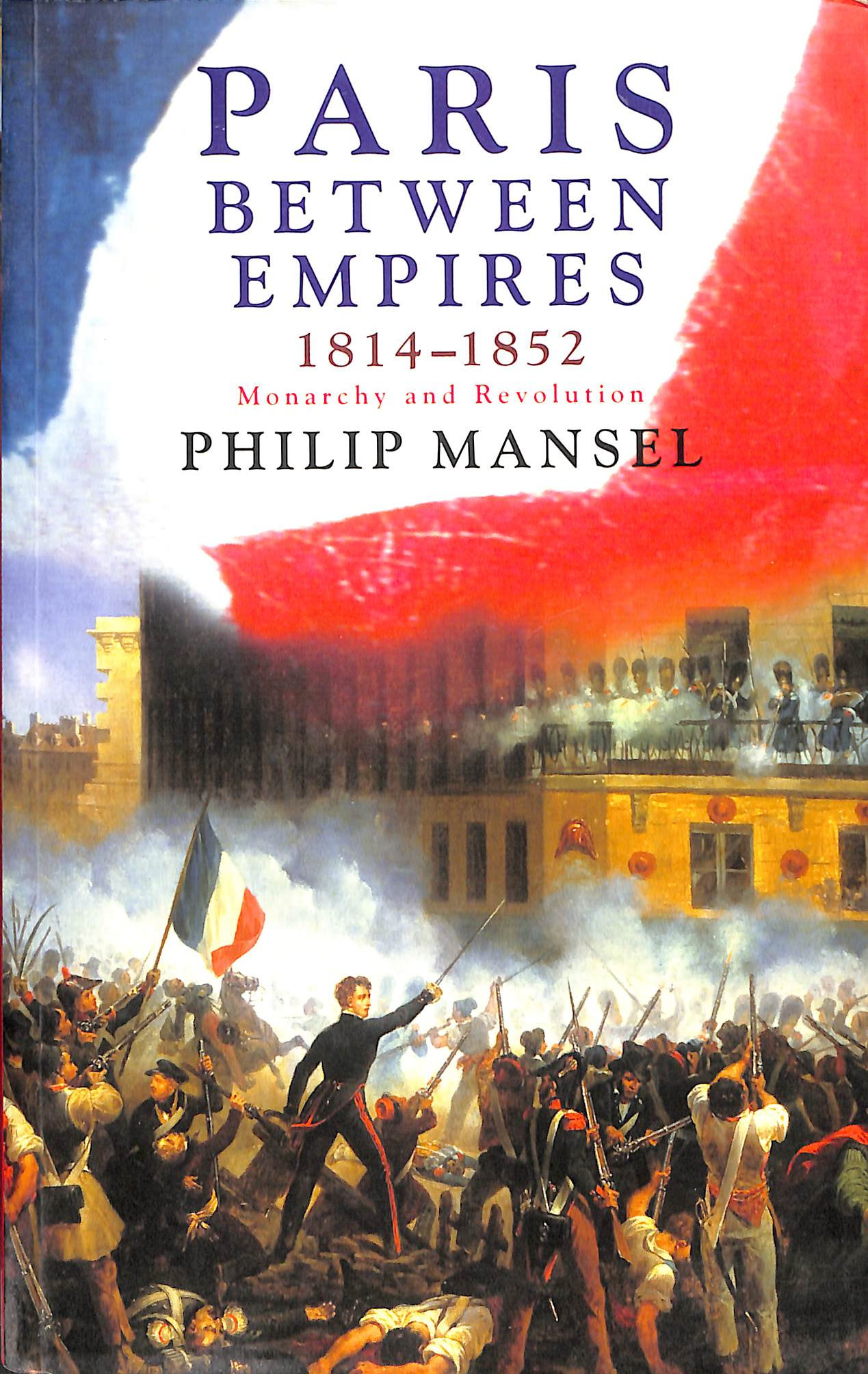 Paris Between Empires 1814-1852: Monarchy and Revolution