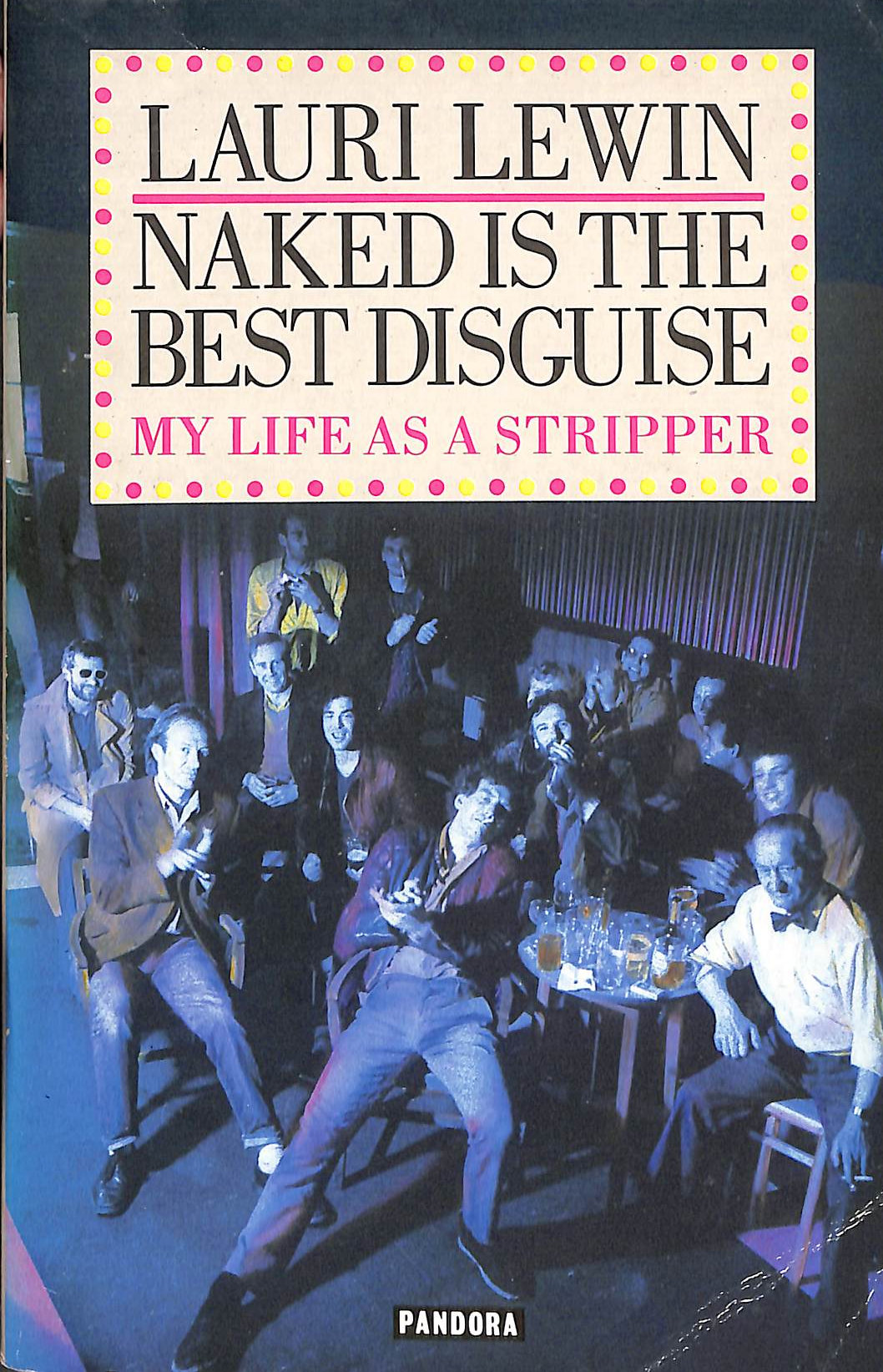Naked is the Best Disguise: My Life as a Stripper