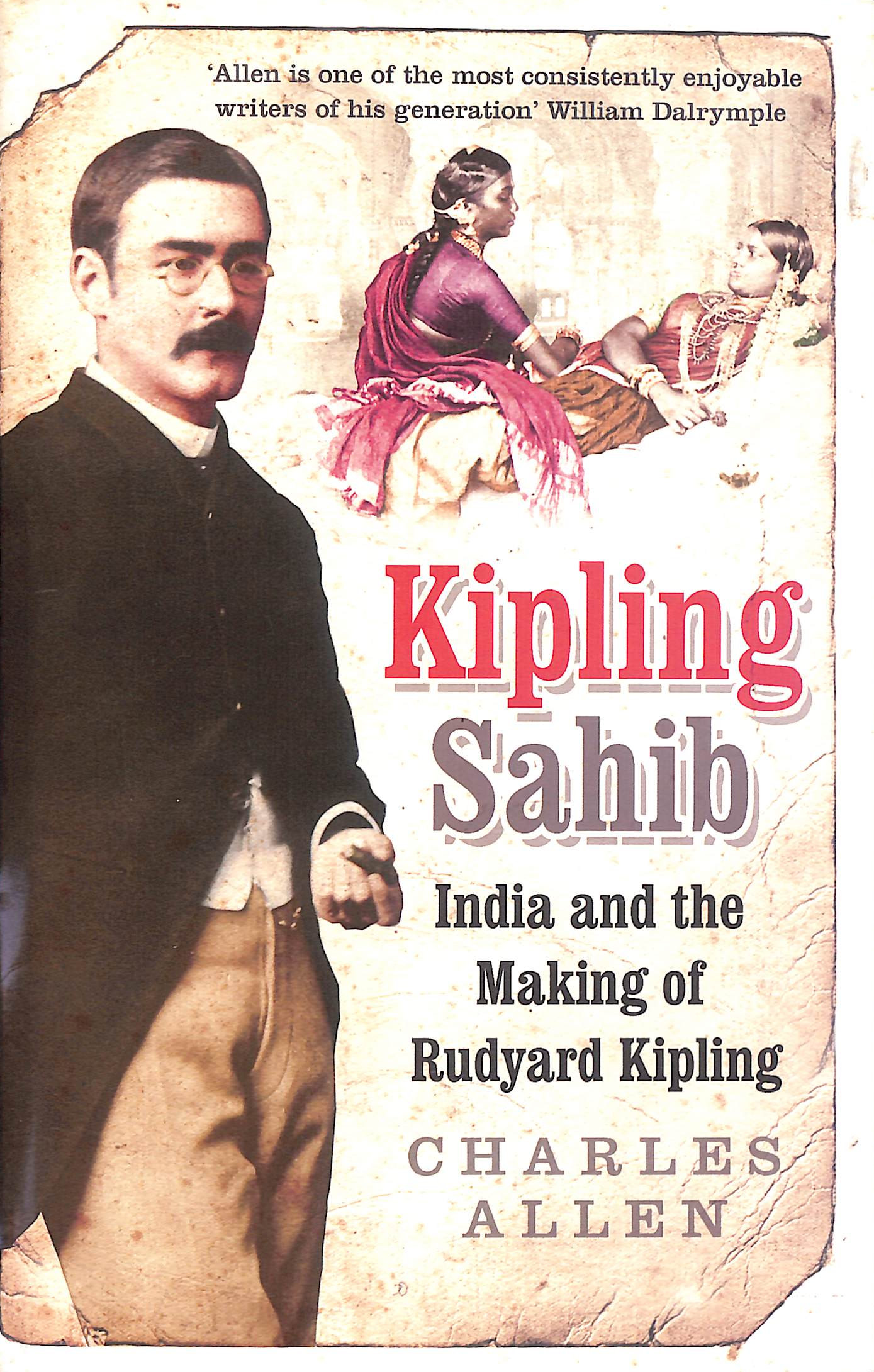 Kipling Sahib: India and the Making of Rudyard Kipling 1865-1900