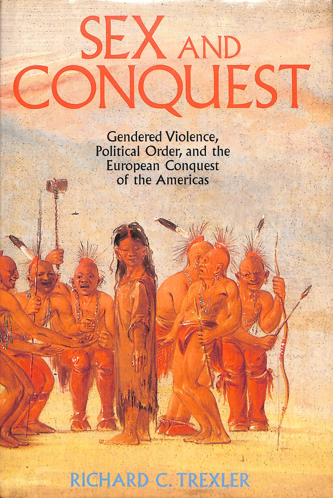 Sex and Conquest: Gender Construction and Political Order During the European Conquest of the Americas