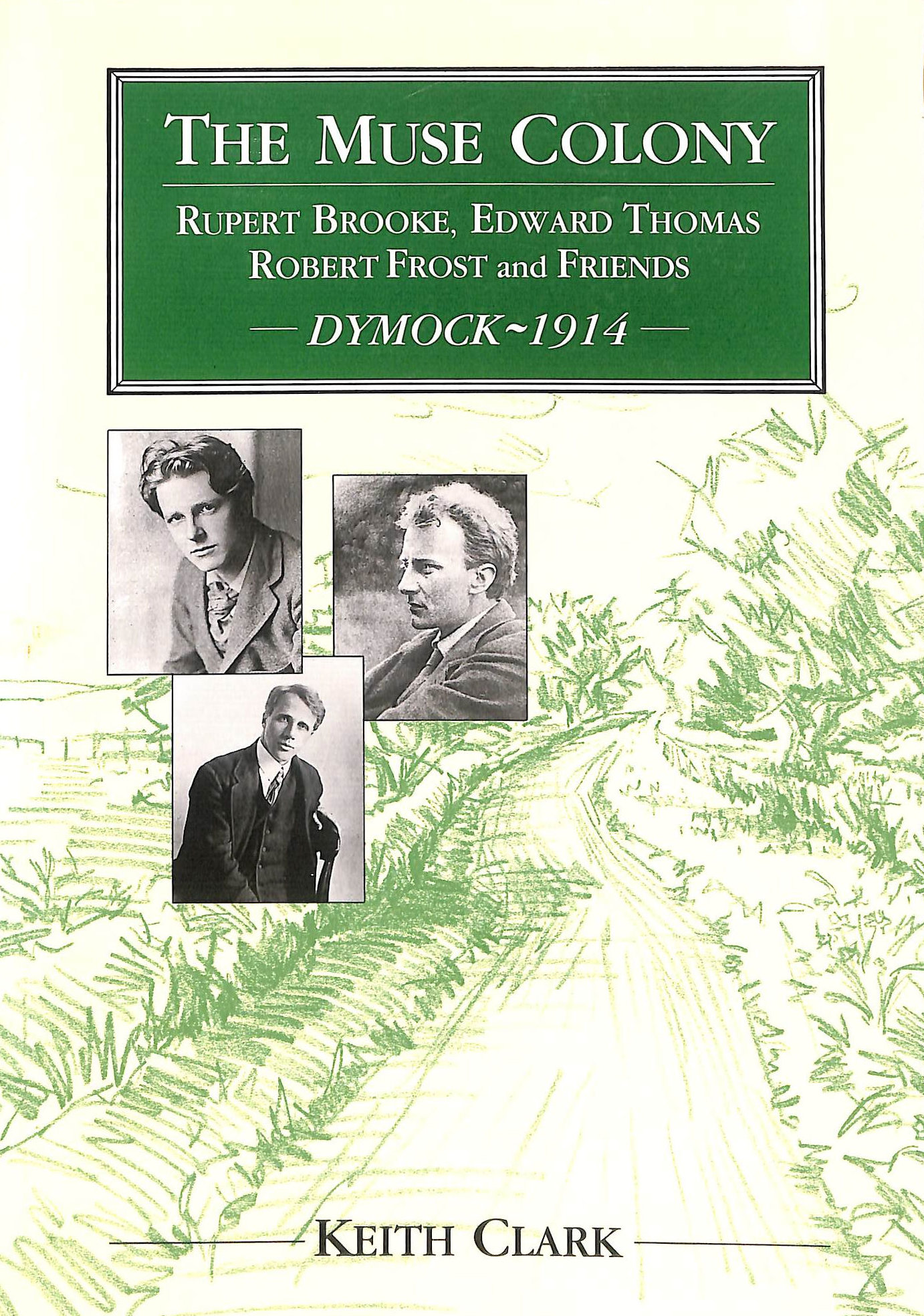 The Muse Colony: Rupert Brooke, Edward Thomas, Robert Frost and Friends at Dymock, 1914