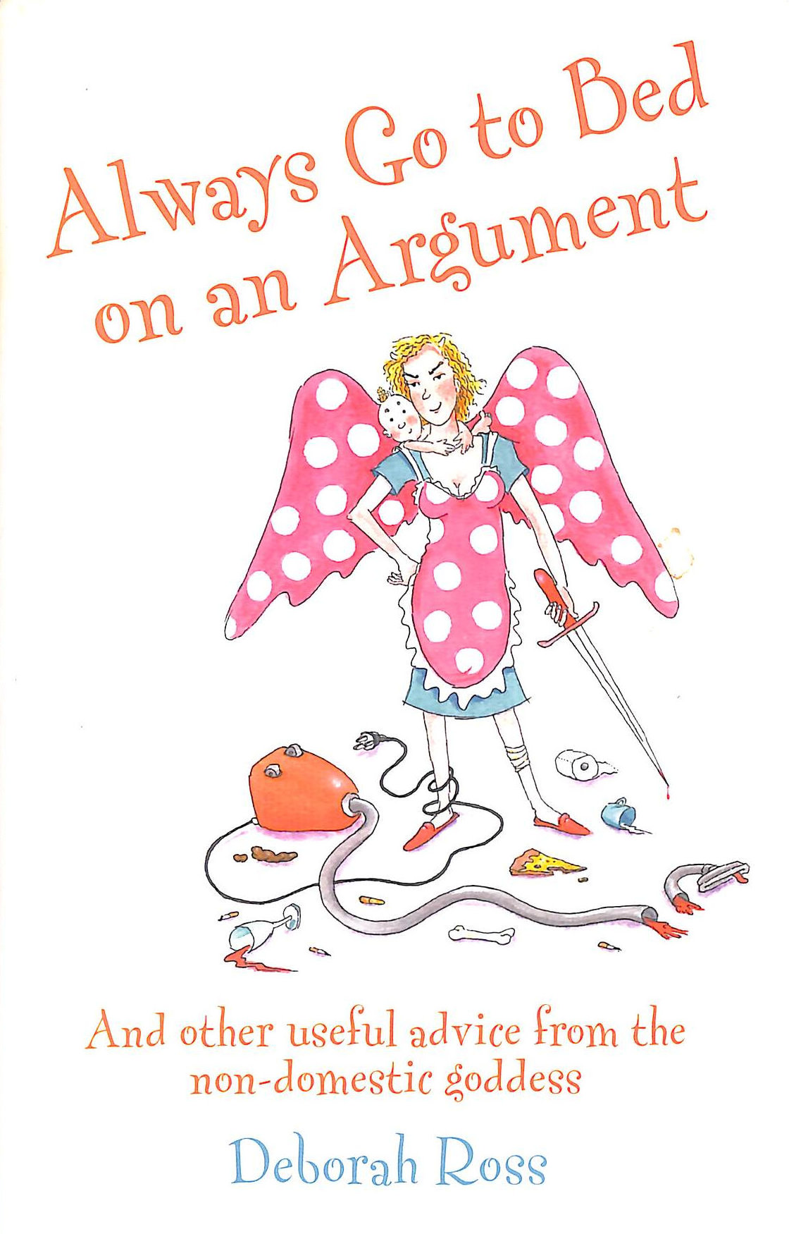How Not to be a Domestic Goddess: (And Always Go to Bed on an Argument)