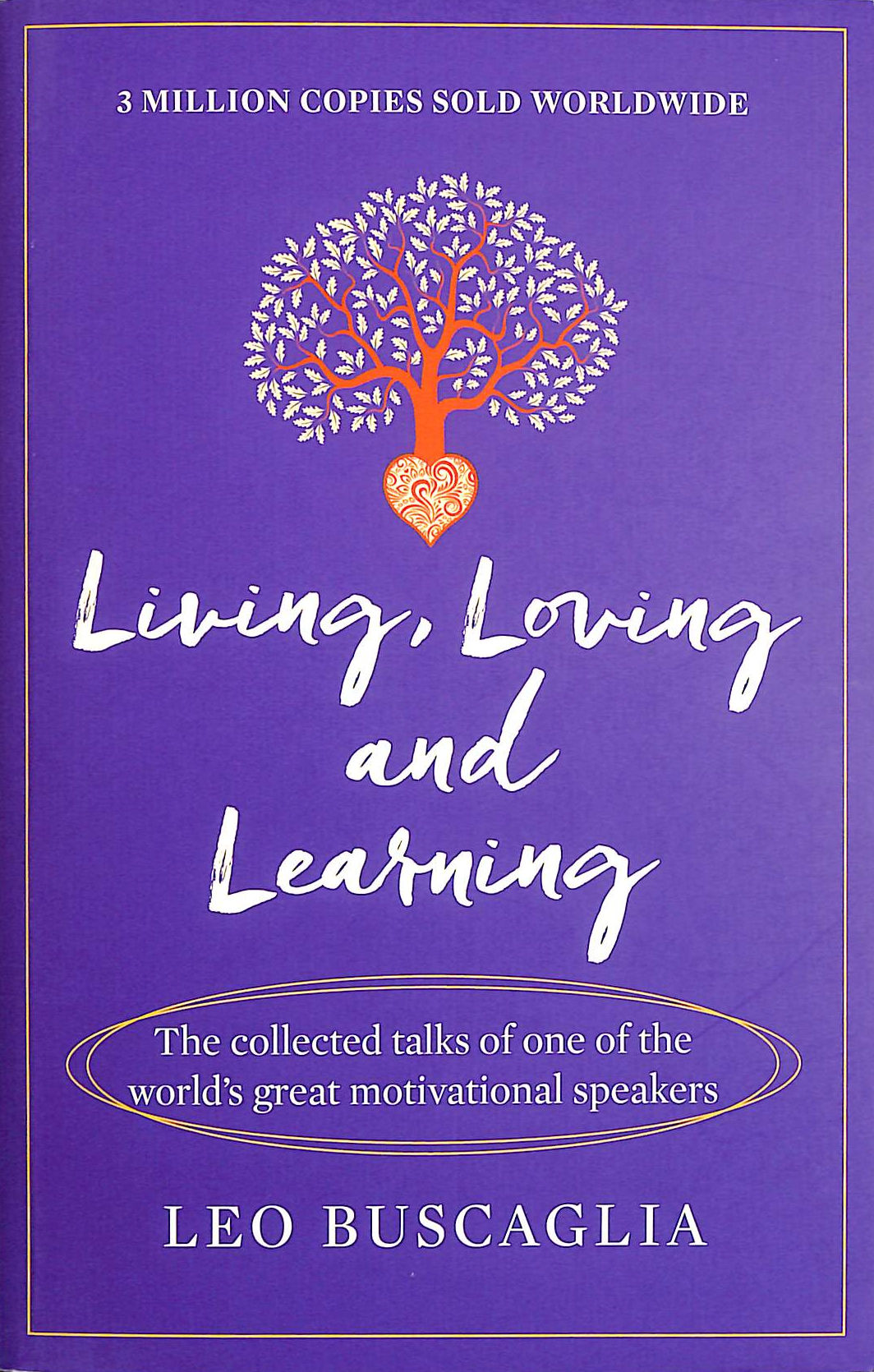 Living, Loving and Learning: The collected talks of one of the worlds great motivational speakers