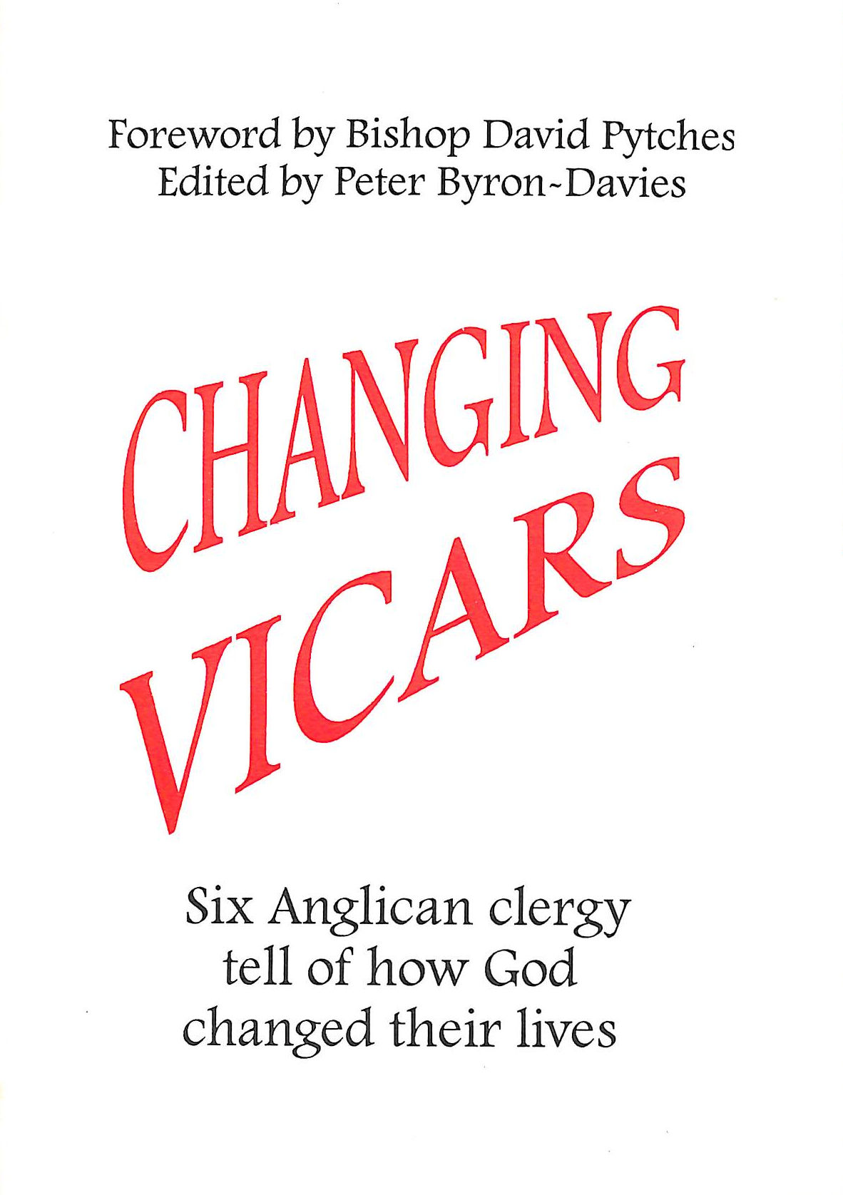 Changing Vicars: Six Anglican Clergy Tell of How God Changed Their Lives