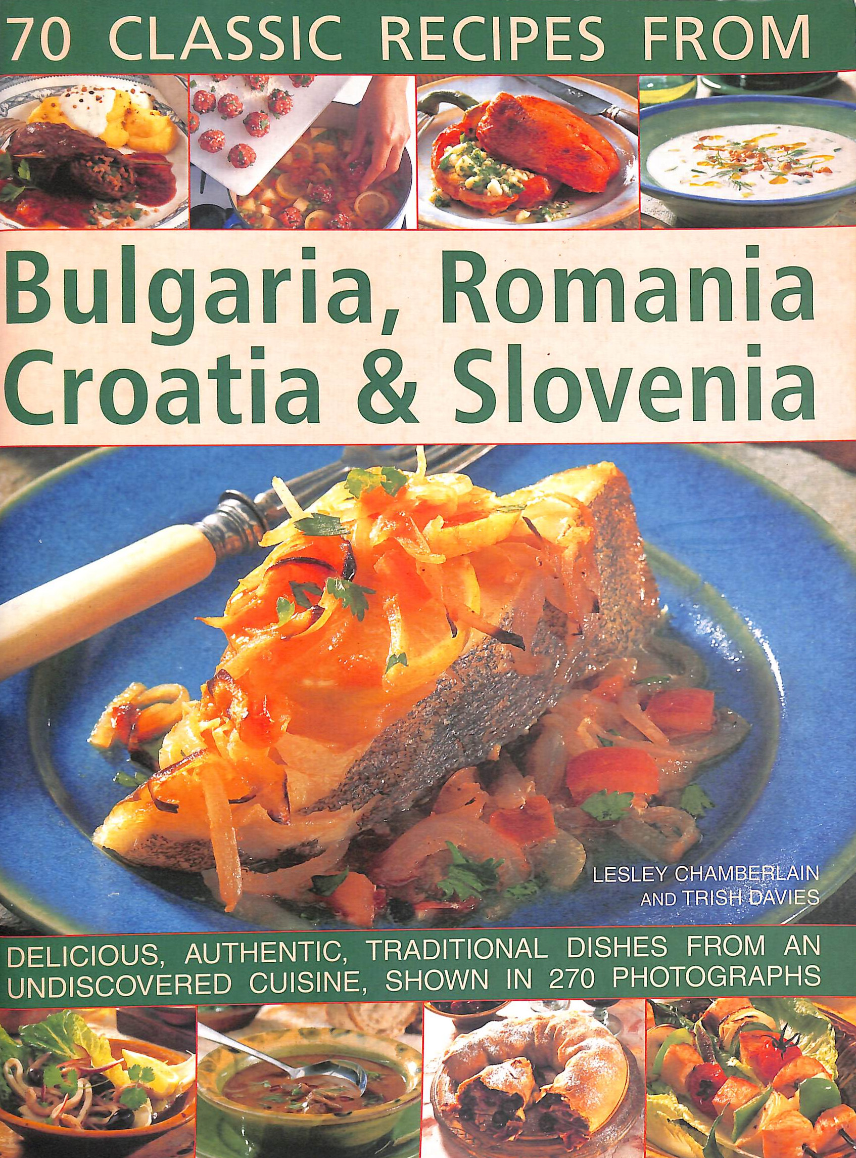 Classic Recipes from Bulgaria, Romania, Croatia and Slovenia: Over 70 Deliciously Authentic Traditional Dishes Shown Step-by-step in 250 Simple-to-follow Photographs