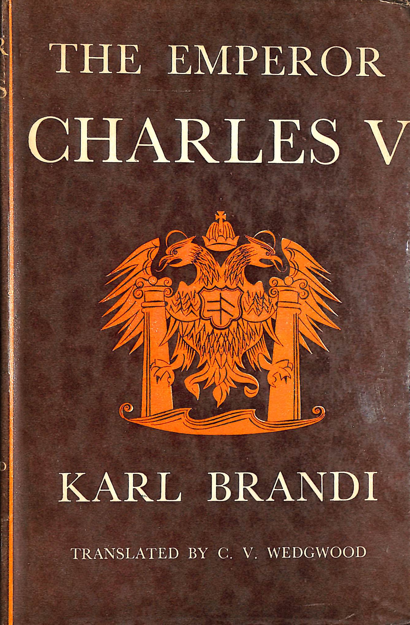 The Emperor Charles V. The Growth and Destiny of a Man and of a World-Empire.