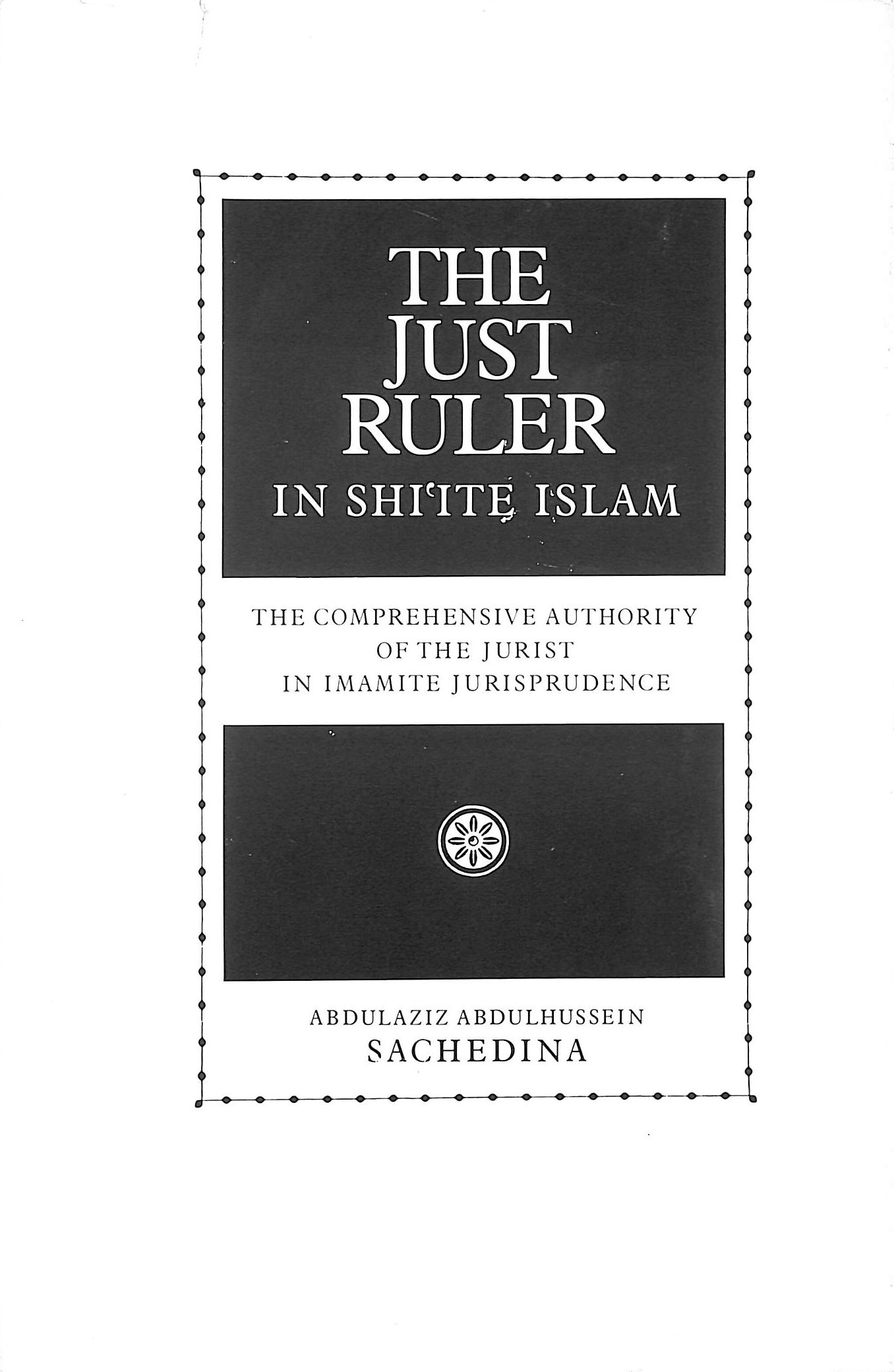 The Just Ruler in Shi'ite Islam: The Comprehensive Authority of the Jurist in Imamite Jurisprudence
