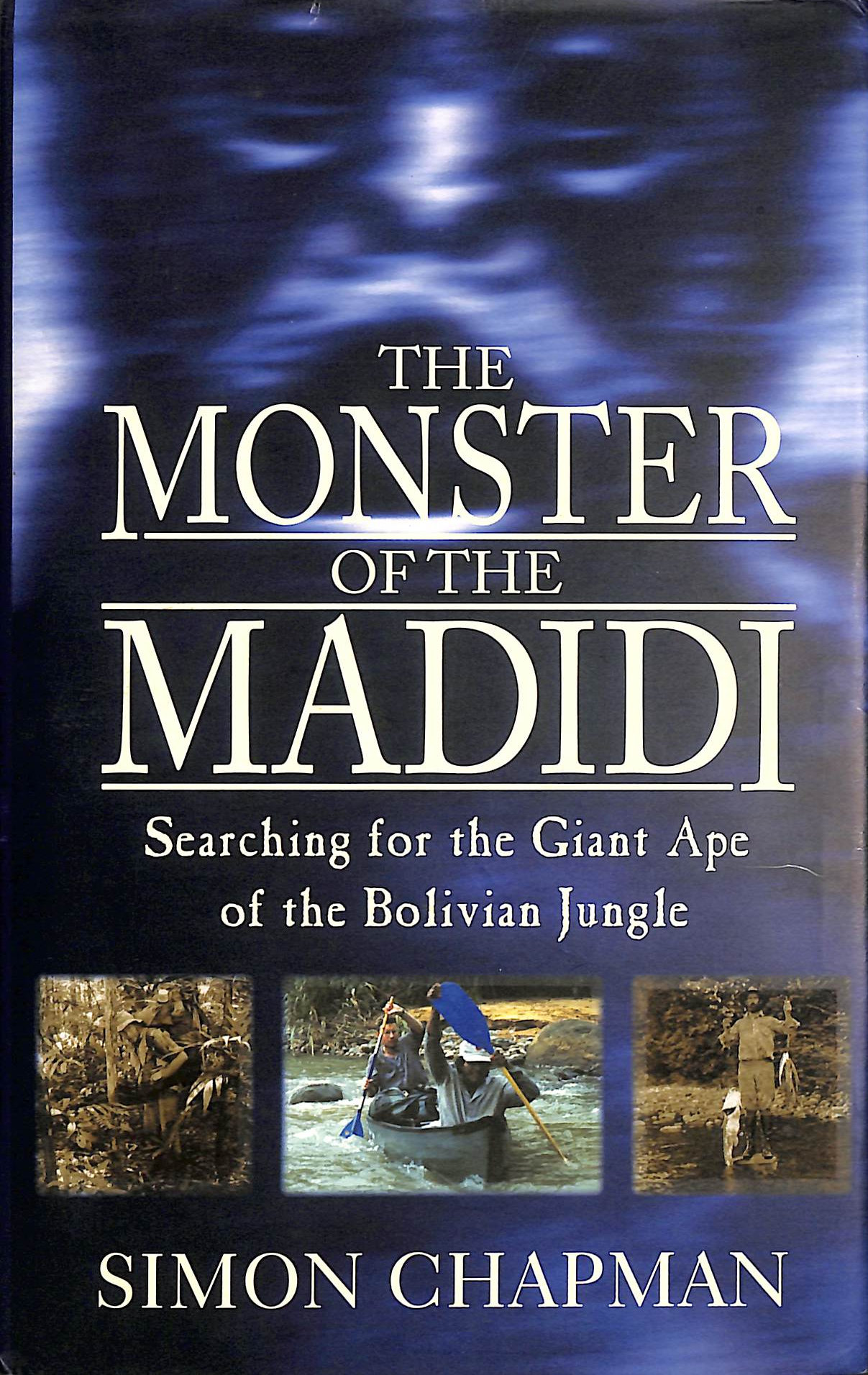 The Monster of the Madidi: Searching for the Giant Ape of the Bolivian Jungle