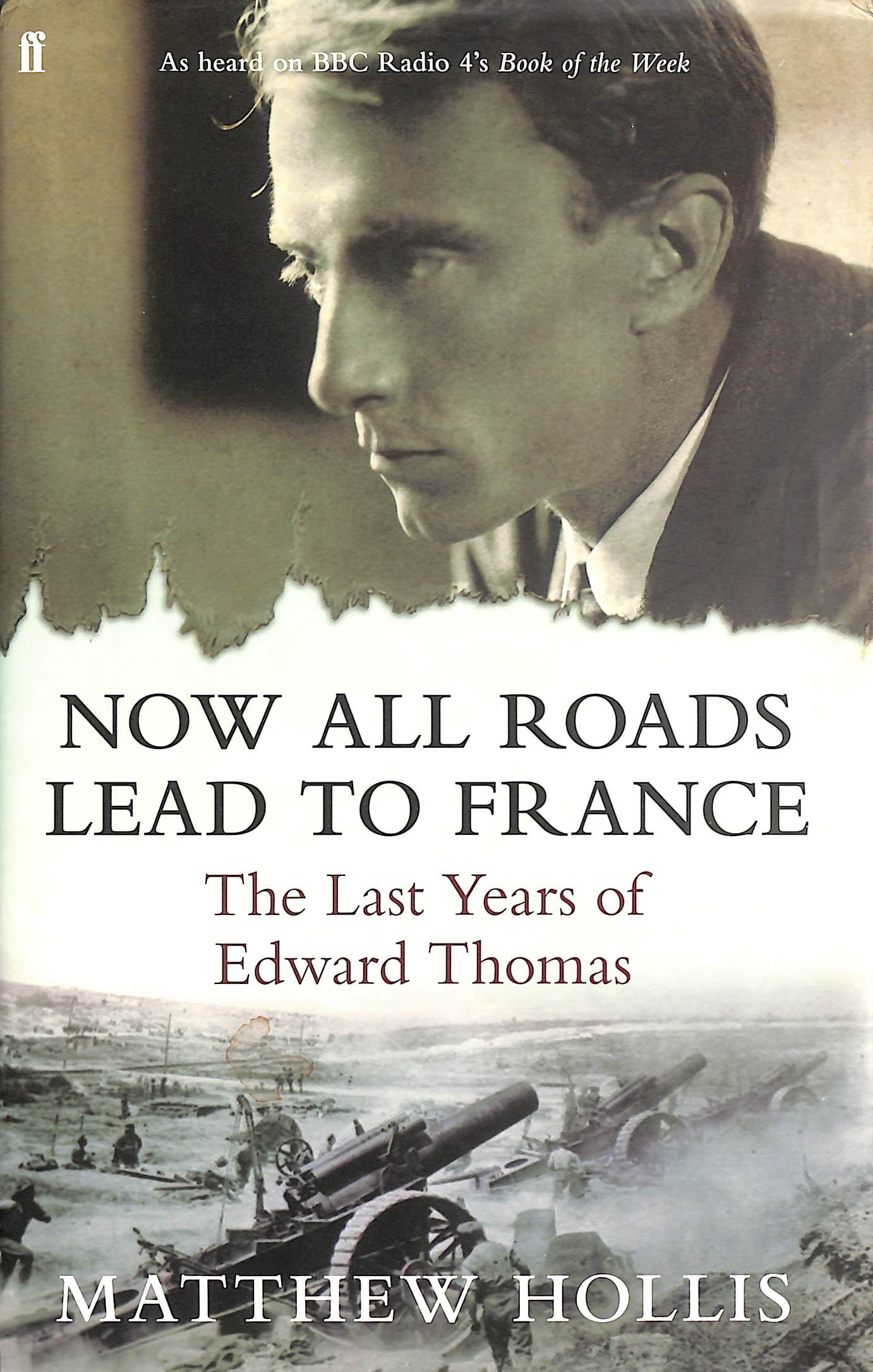 Now All Roads Lead to France: The Last Years of Edward Thomas