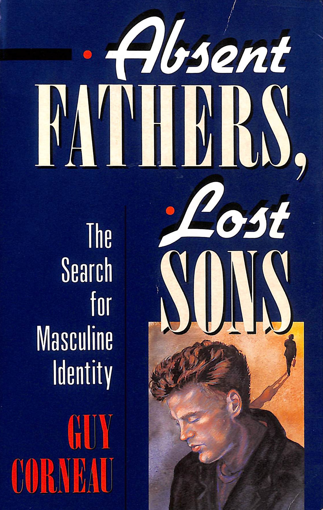 Absent Fathers, Lost Sons: The Search for Masculine Identity