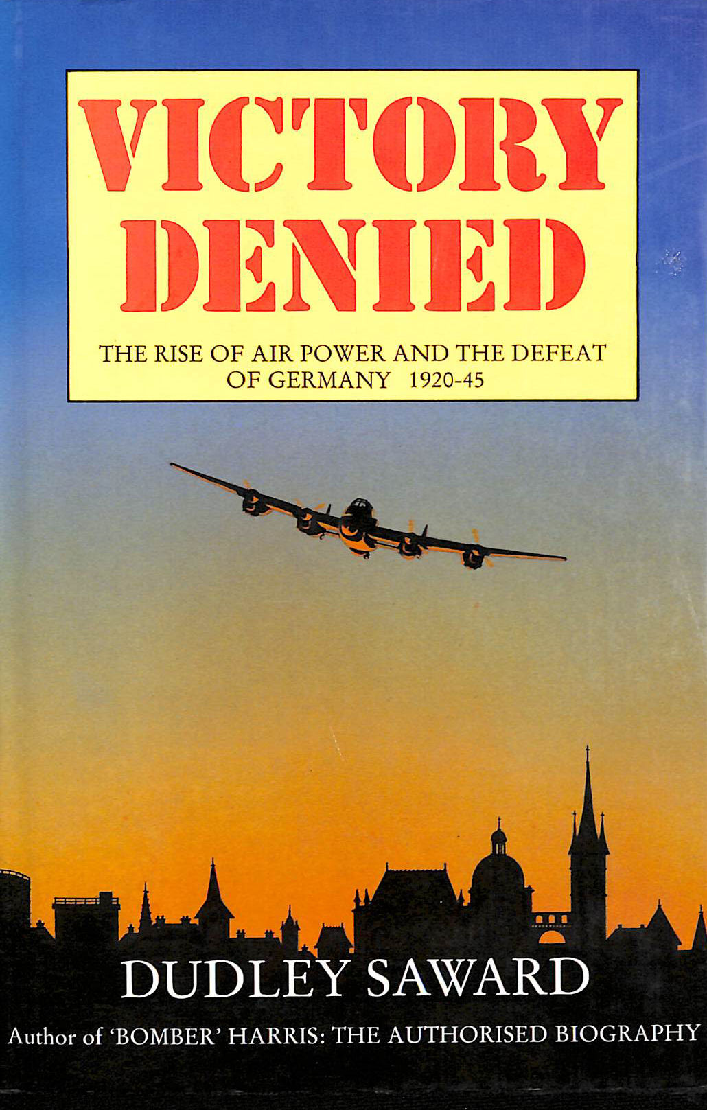 Victory Denied: Rise of Air Power and the Defeat of Germany, 1920-45