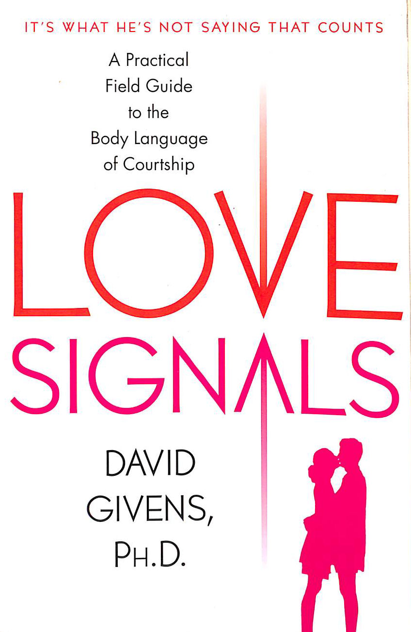 Love Signals: A Practical Field Guide to the Body Language of Courtship
