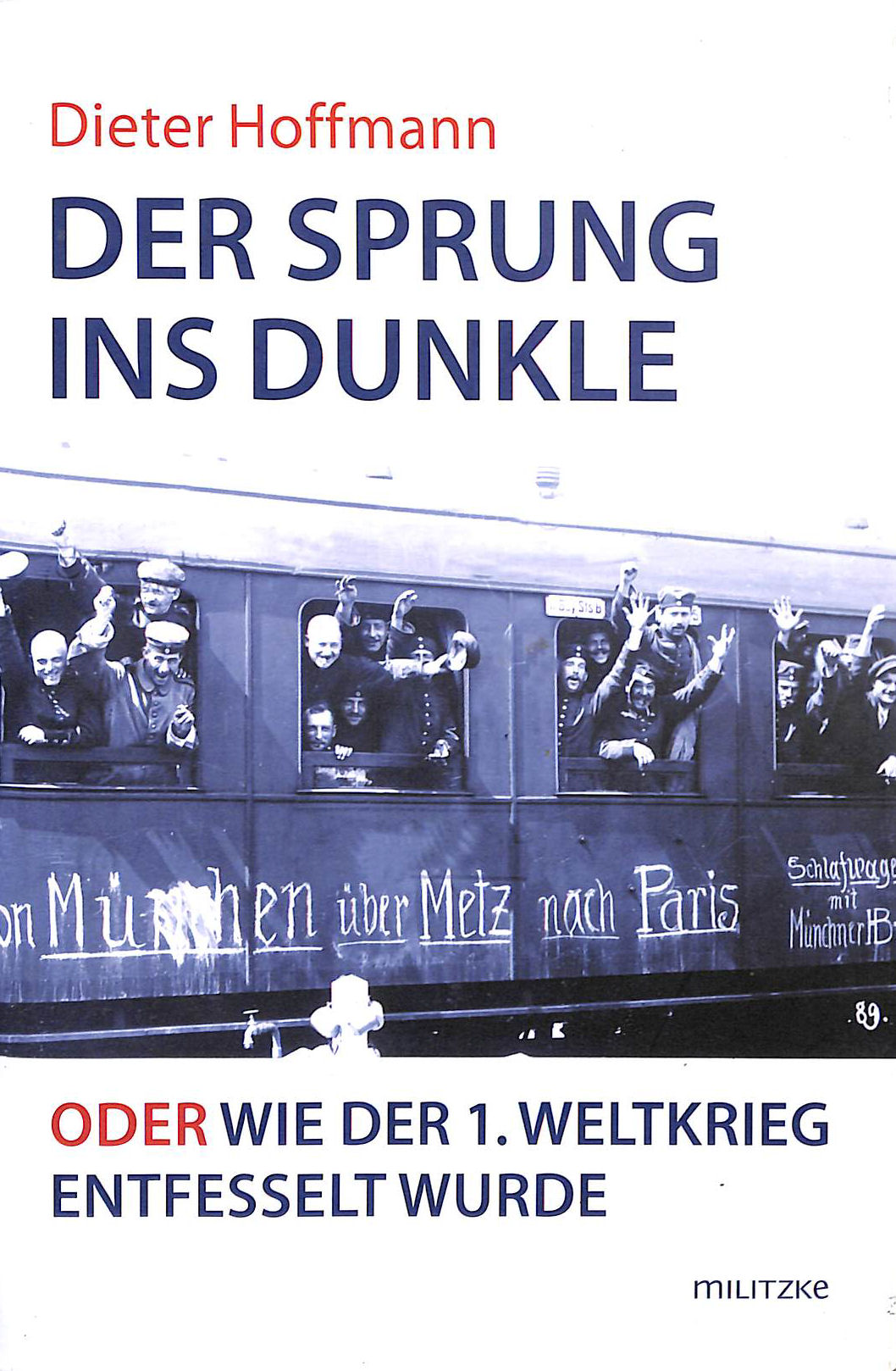 Der Sprung ins Dunkle: oder Wie der 1. Weltkrieg entfesselt wurde