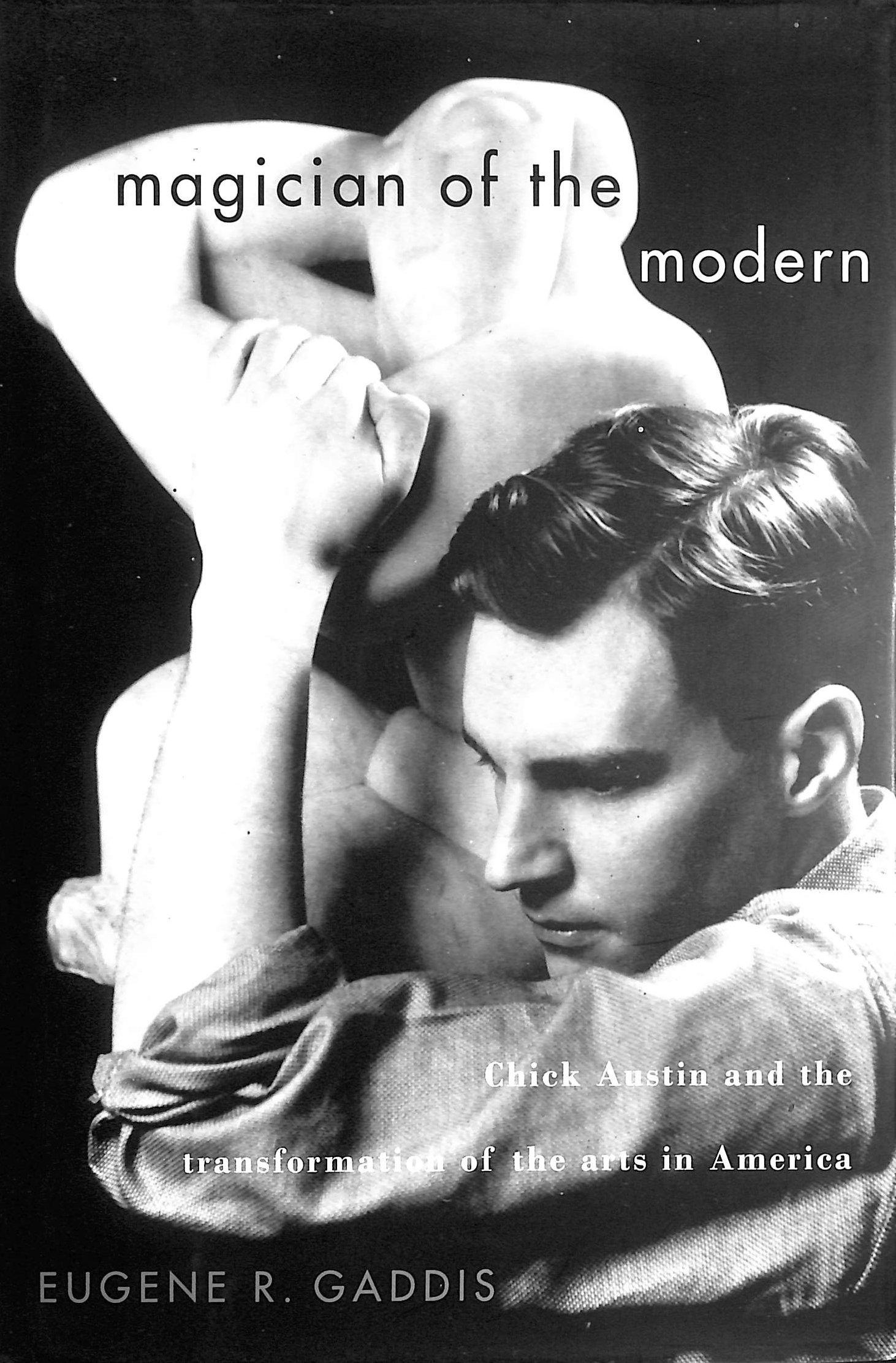 Magician of the Modern: Chick Austin and the Transformation of the Arts in America