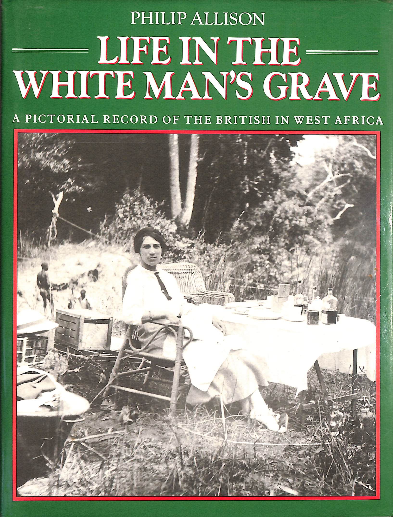 Life in the White Man's Grave: A Pictorial Record of the British in West Africa