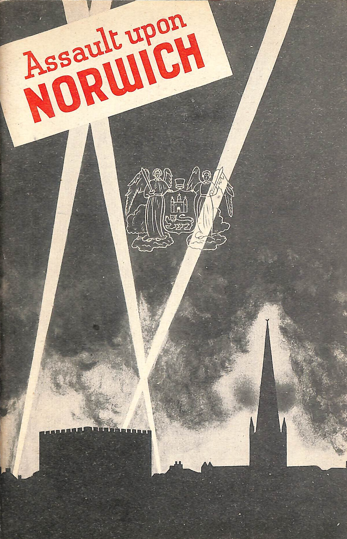 Assault Upon Norwich: The Official Account of the Air Raids on the City of Norwich