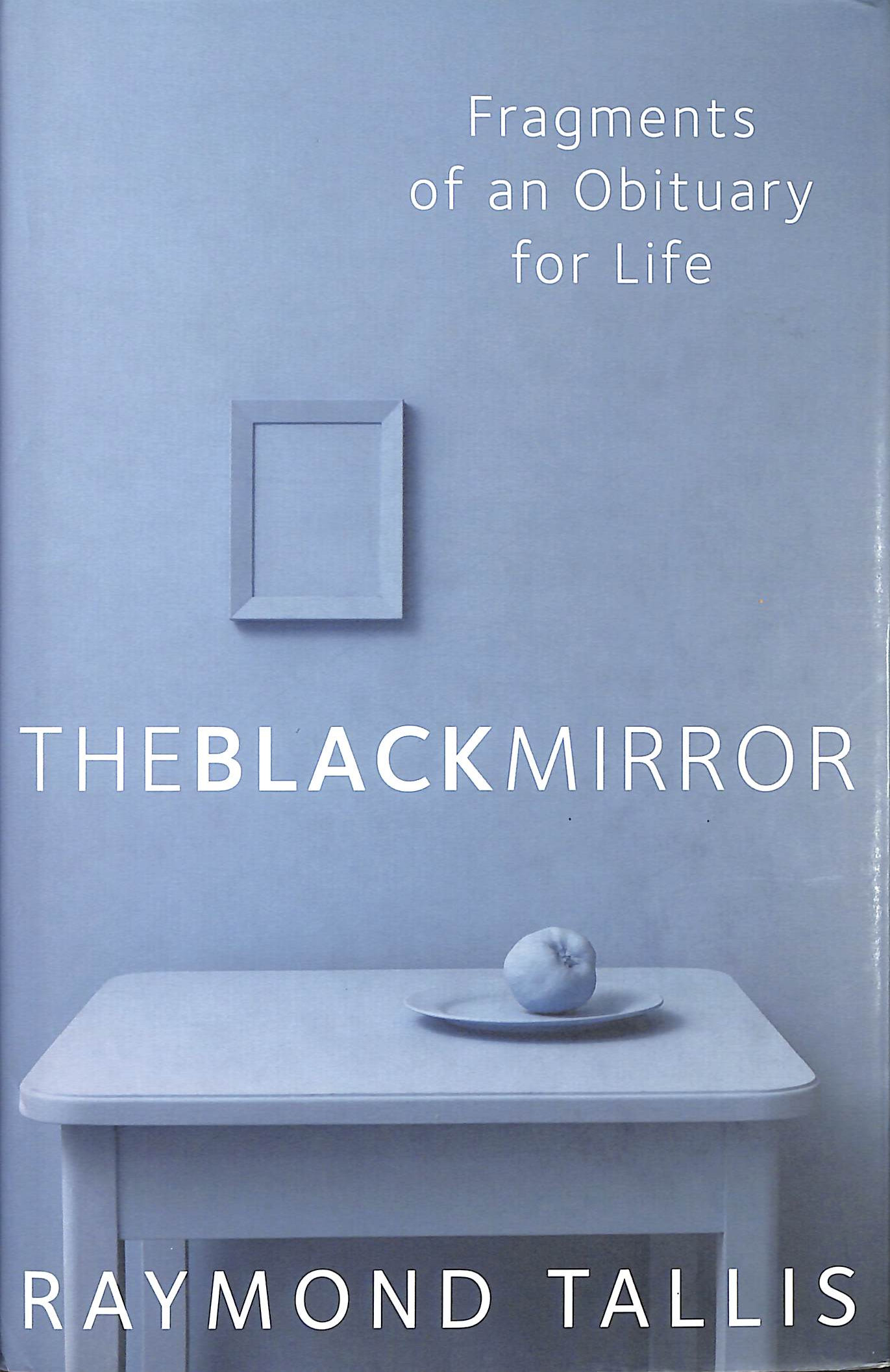 The Black Mirror: Fragments of an Obituary for Life