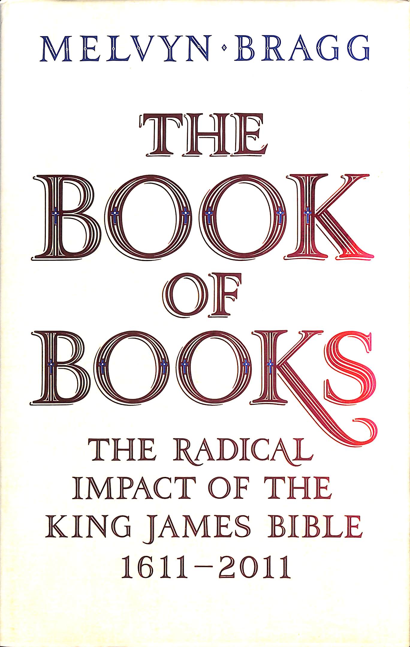 The Book of Books: The Radical Impact of the King James Bible