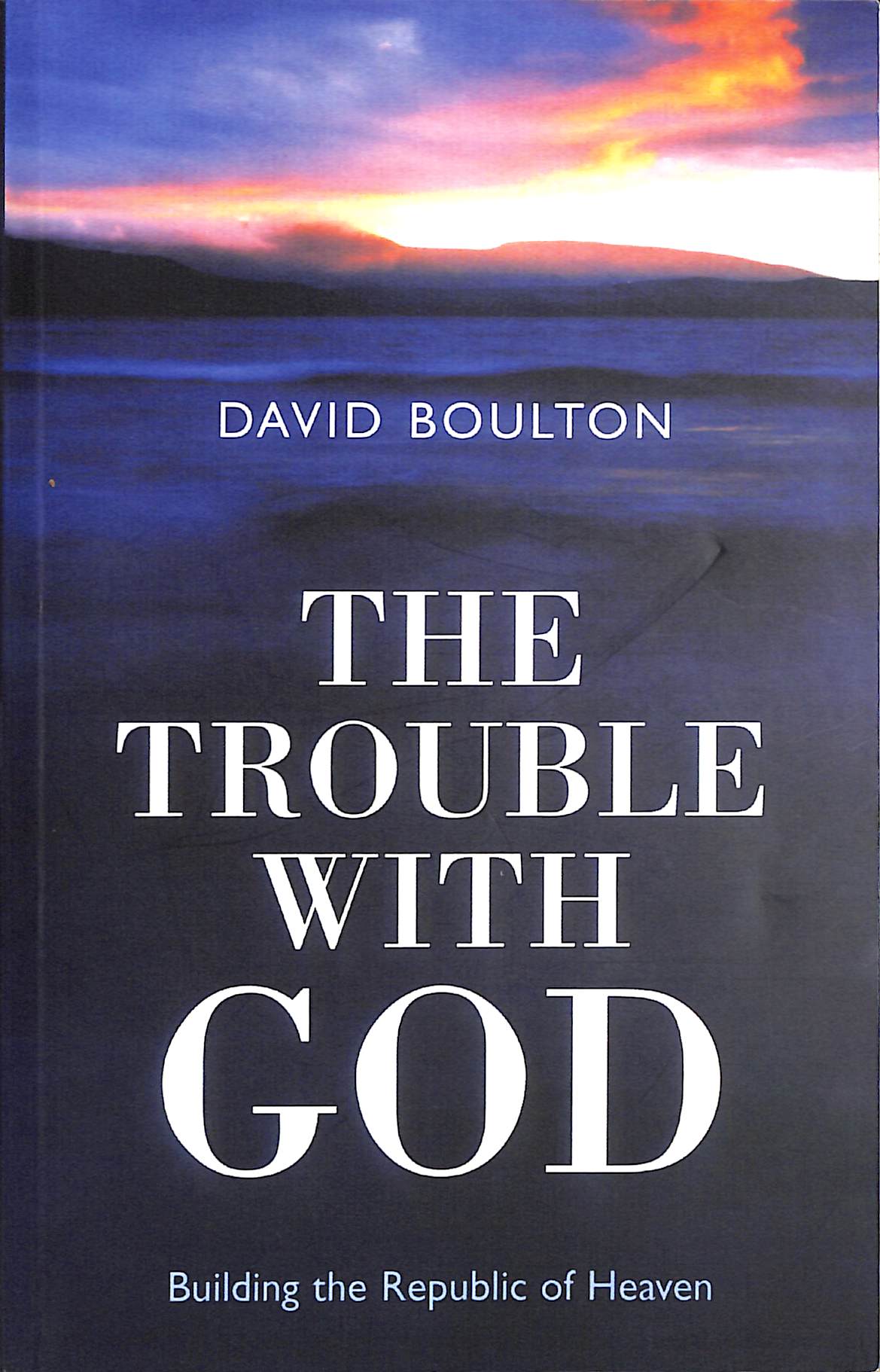 Trouble With God, The: Building the Republic of Heaven