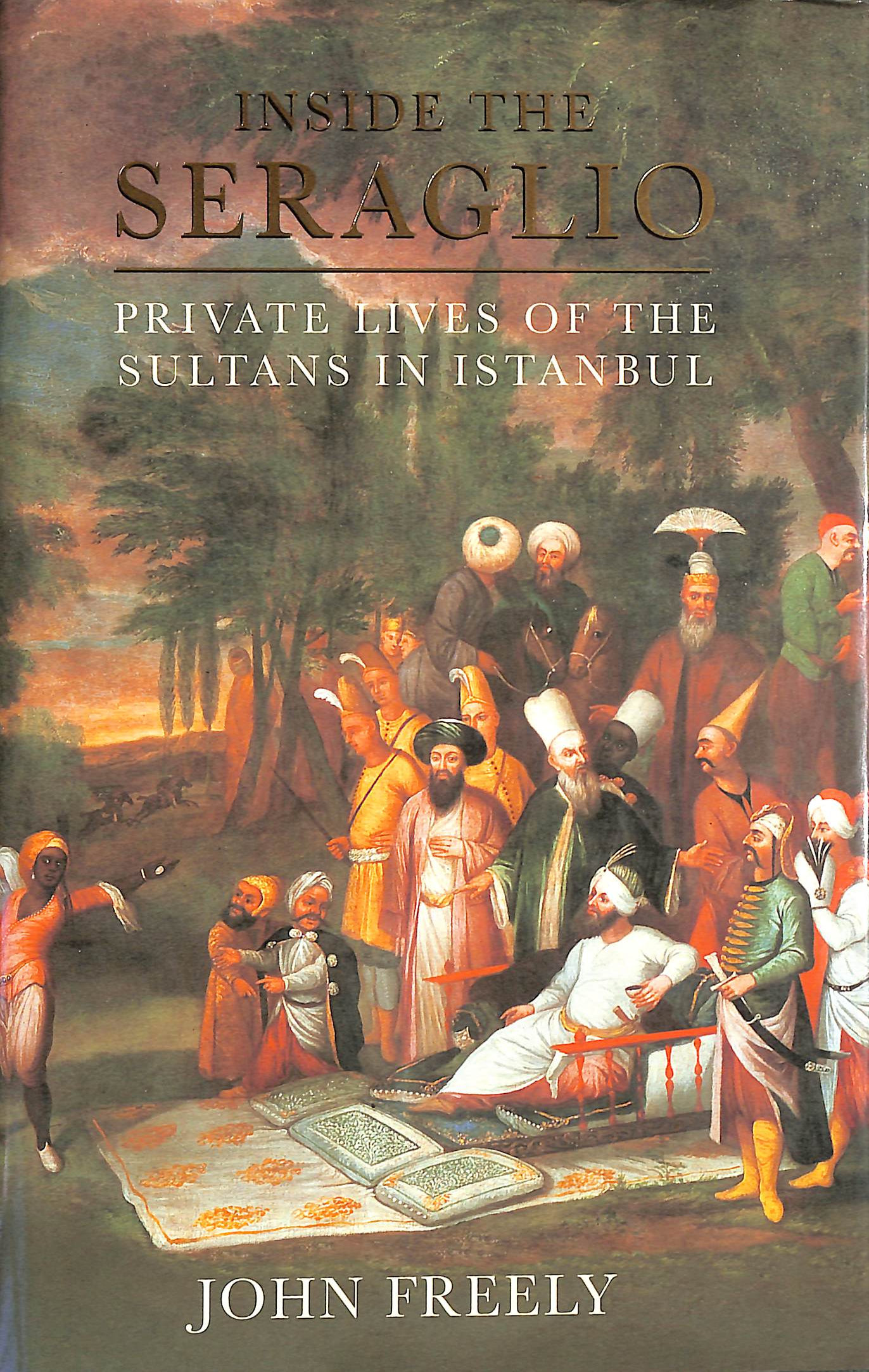 Inside the Seraglio: Private Lives of the Sultans in Istanbul