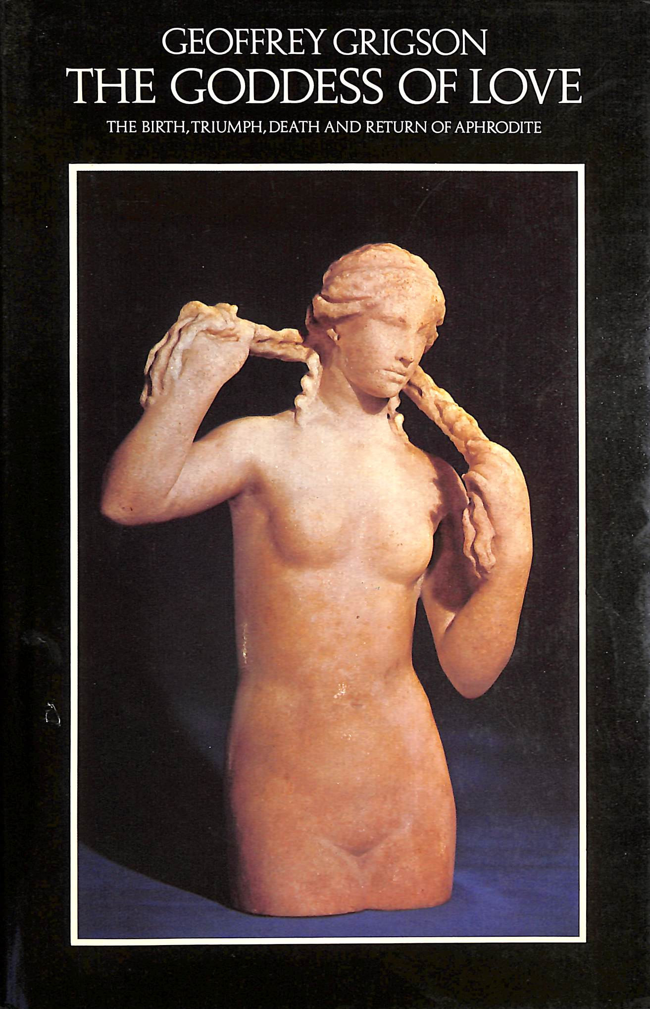 Goddess of Love: Birth, Triumph, Death and Return of Aphrodite